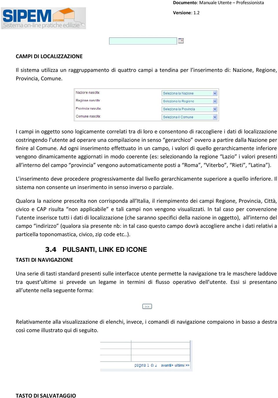 I campi in oggetto sono logicamente correlati tra di loro e consentono di raccogliere i dati di localizzazione costringendo l utente ad operare una compilazione in senso gerarchico ovvero a partire