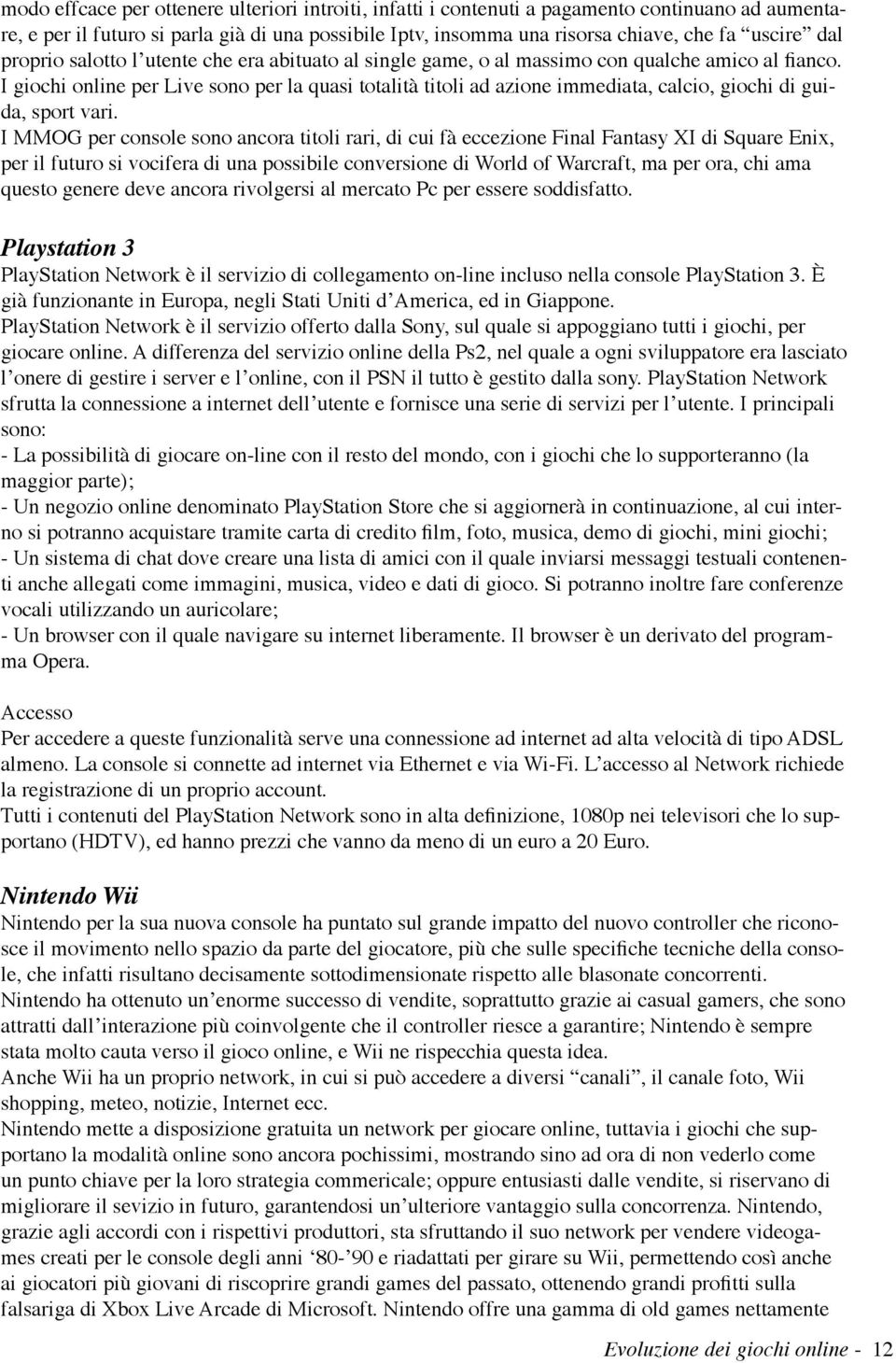 I giochi online per Live sono per la quasi totalità titoli ad azione immediata, calcio, giochi di guida, sport vari.