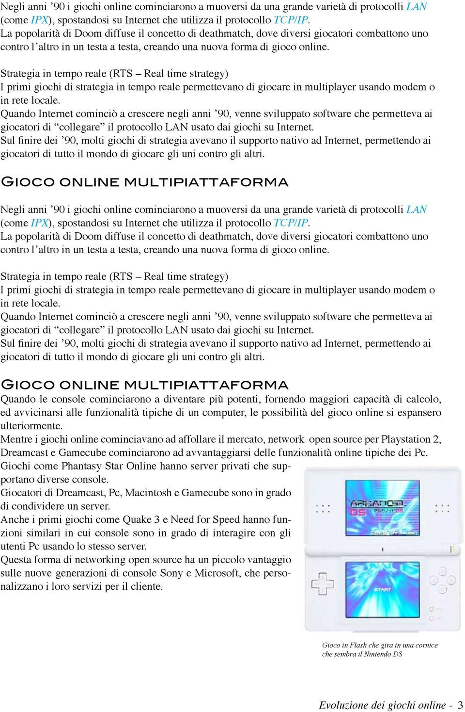 Strategia in tempo reale (RTS Real time strategy) I primi giochi di strategia in tempo reale permettevano di giocare in multiplayer usando modem o in rete locale.