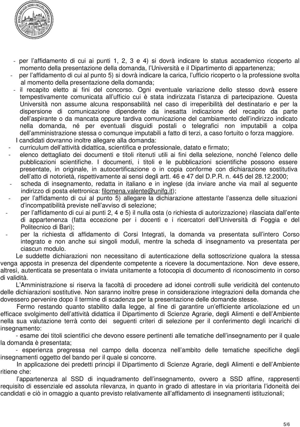 Ogni eventuale variazione dello stesso dovrà essere tempestivamente comunicata all ufficio cui è stata indirizzata l istanza di partecipazione.