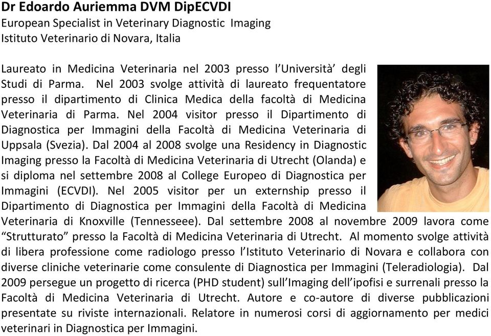 Nel 2004 visitor presso il Dipartimento di Diagnostica per Immagini della Facoltà di Medicina Veterinaria di Uppsala (Svezia).