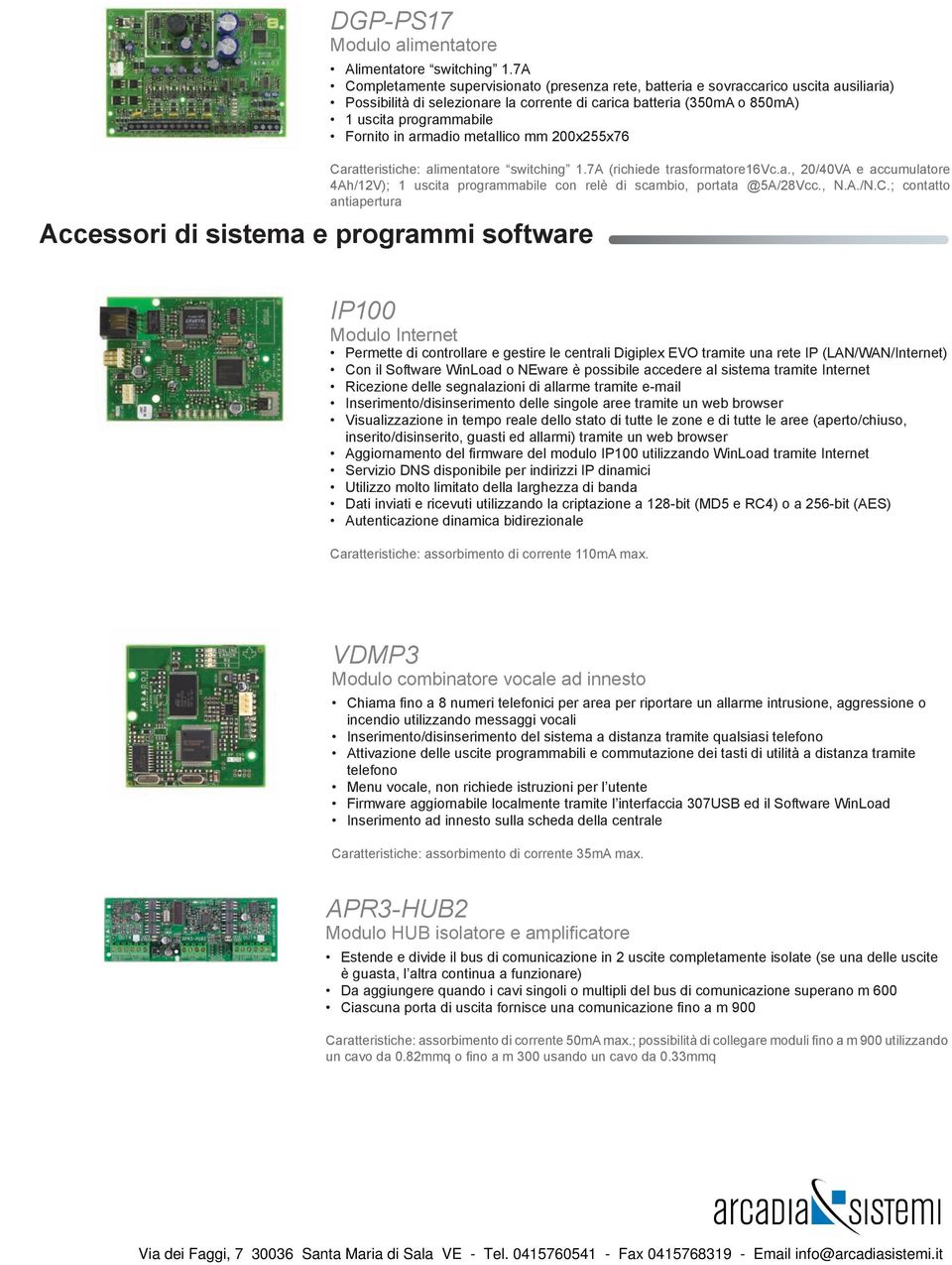 armadio metallico mm 200x255x76 Caratteristiche: alimentatore switching 1.7A (richiede trasformatore16vc.a., 20/40VA e accumulatore 4Ah/12V); 1 uscita programmabile con relè di scambio, portata @5A/28Vcc.