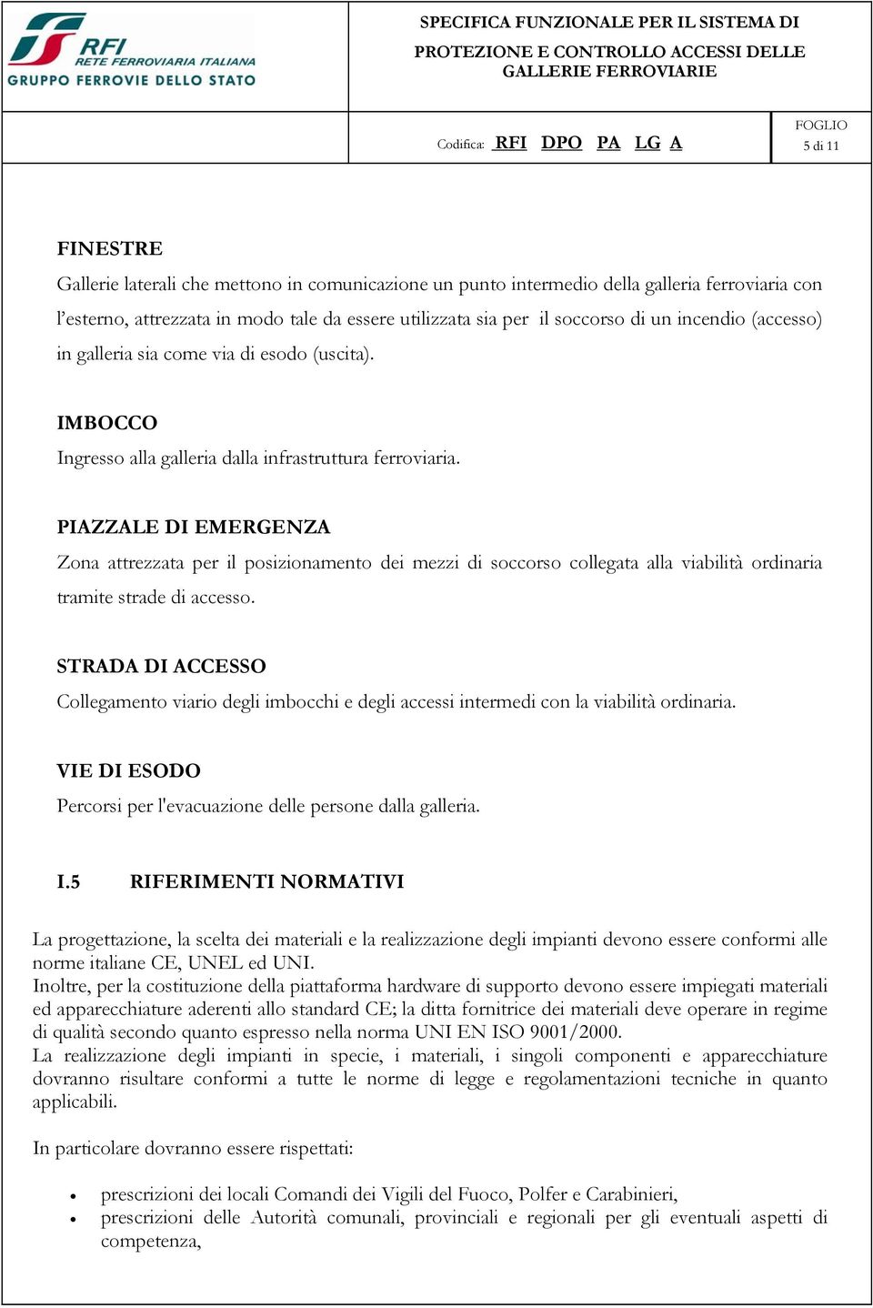 PIAZZALE DI EMERGENZA Zona attrezzata per il posizionamento dei mezzi di soccorso collegata alla viabilità ordinaria tramite strade di accesso.