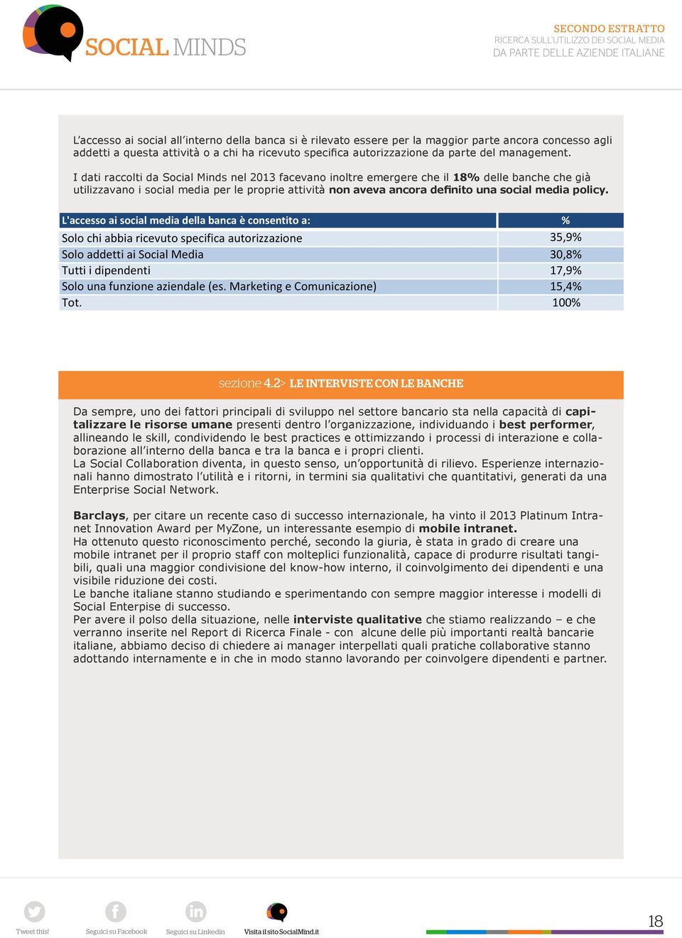 I dati raccolti da Social Minds nel 2013 facevano inoltre emergere che il 18% delle banche che già utilizzavano i social media per le proprie attività non aveva ancora definito una social media