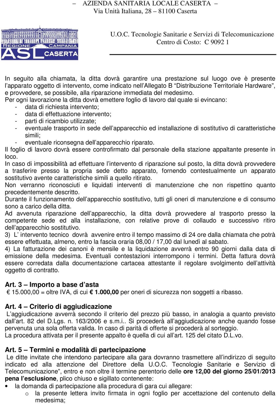 Per ogni lavorazione la ditta dovrà emettere foglio di lavoro dal quale si evincano: - data di richiesta intervento; - data di effettuazione intervento; - parti di ricambio utilizzate; - eventuale