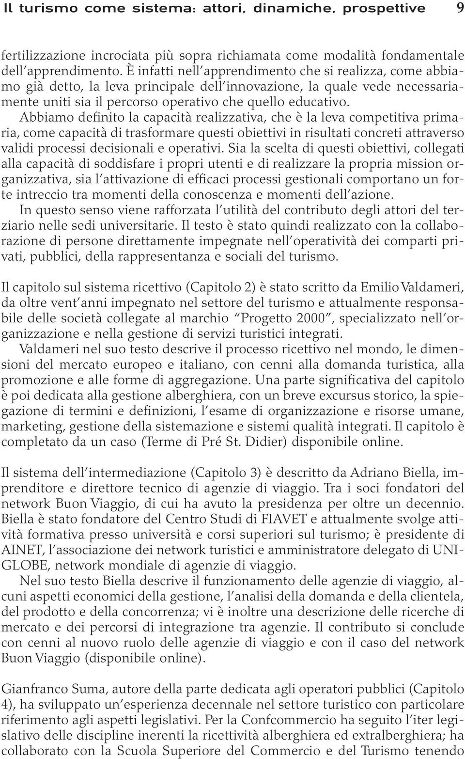 Abbiamo definito la capacità realizzativa, che è la leva competitiva primaria, come capacità di trasformare questi obiettivi in risultati concreti attraverso validi processi decisionali e operativi.