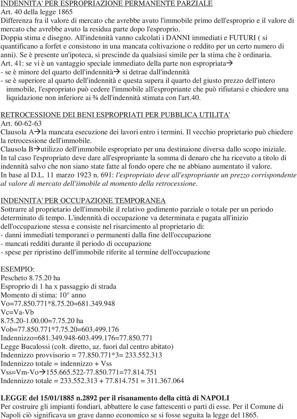 Doppia stima e disegno. All'indennità vanno calcolati i DANNI immediati e FUTURI ( si quantificano a forfet e consistono in una mancata coltivazione o reddito per un certo numero di anni).