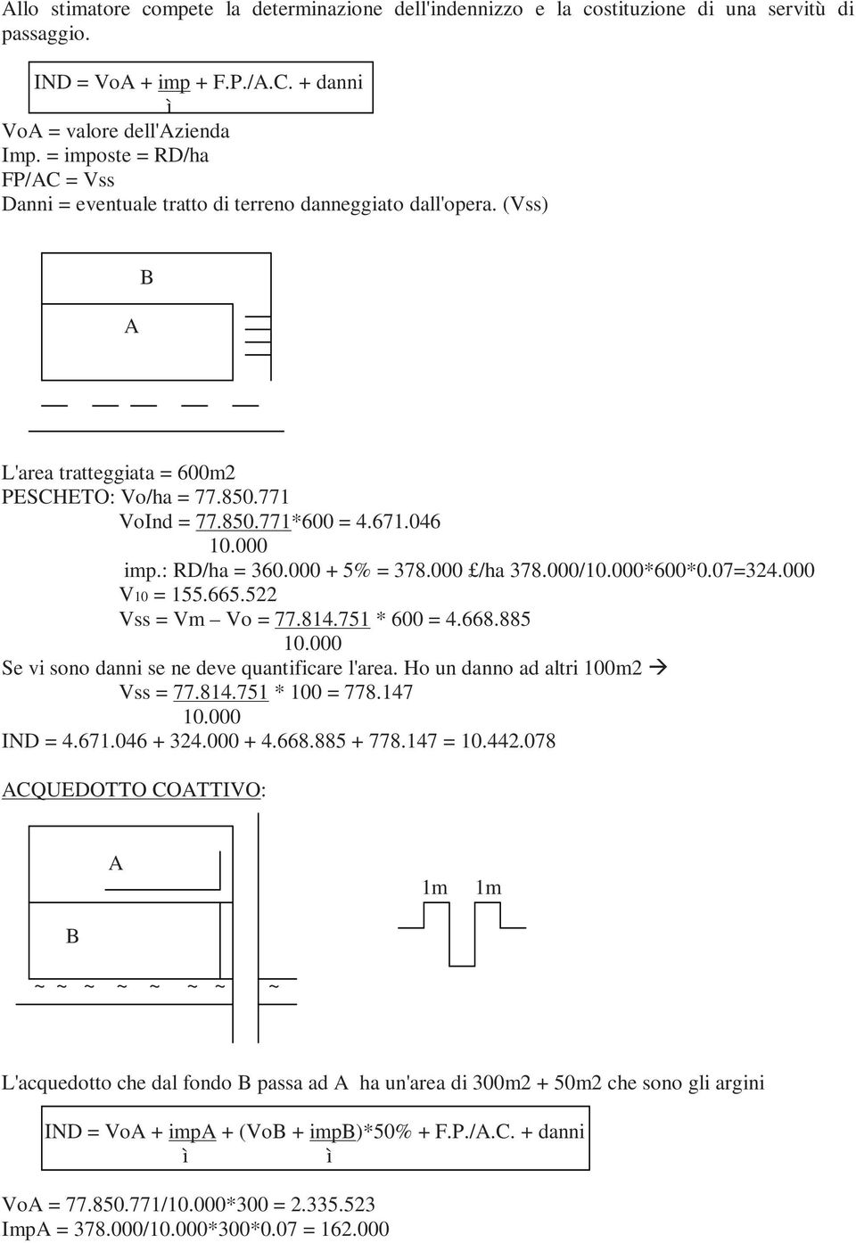 000 imp.: RD/ha = 360.000 + 5% = 378.000 /ha 378.000/10.000*600*0.07=324.000 V10 = 155.665.522 Vss = Vm Vo = 77.814.751 * 600 = 4.668.885 10.000 Se vi sono danni se ne deve quantificare l'area.