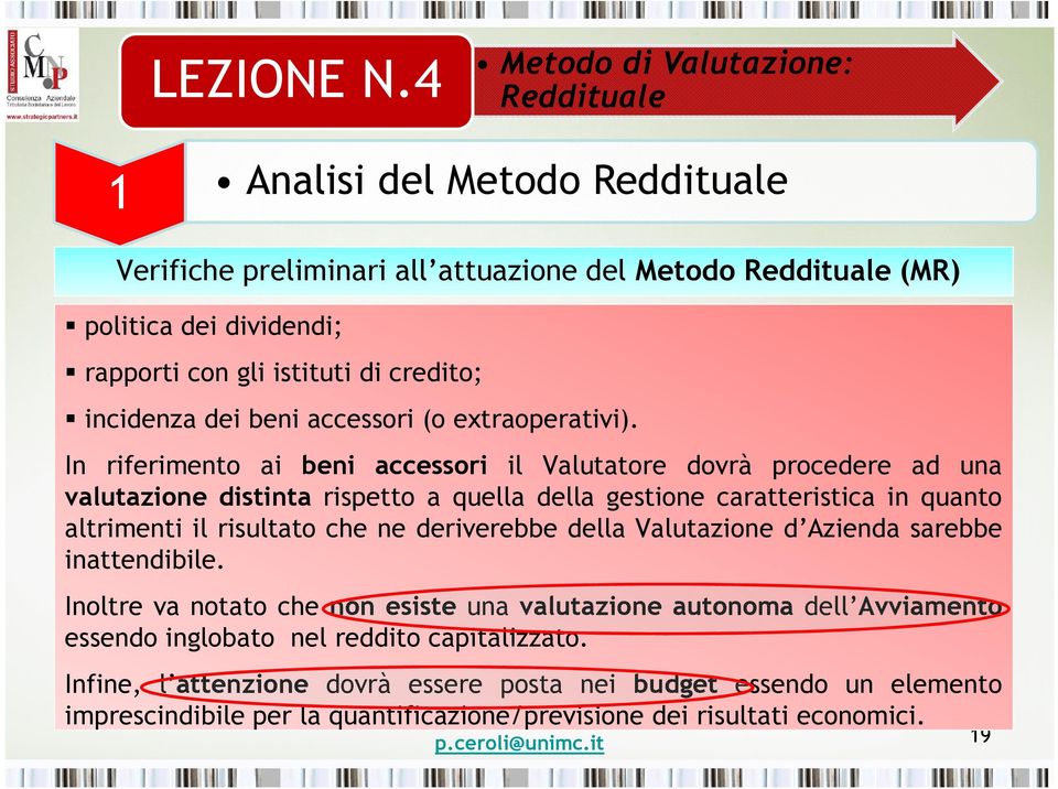 In riferimento ai beni accessori il Valutatore dovrà procedere ad una valutazione distinta rispetto a quella della gestione caratteristica in quanto altrimenti il risultato