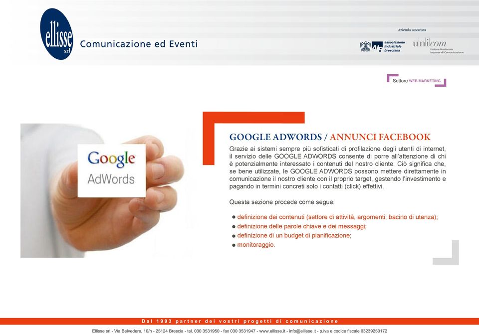 Ciò significa che, se bene utilizzate, le GOOGLE ADWORDS possono mettere direttamente in comunicazione il nostro cliente con il proprio target, gestendo l investimento e