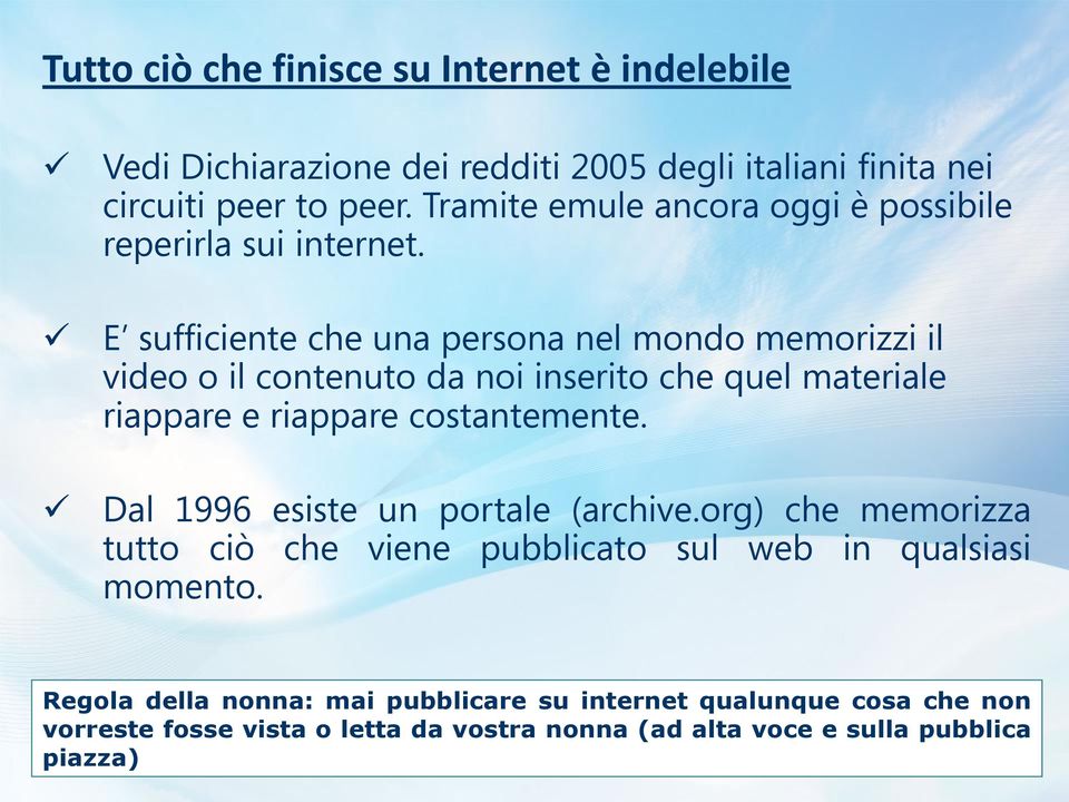 E sufficiente che una persona nel mondo memorizzi il video o il contenuto da noi inserito che quel materiale riappare e riappare costantemente.