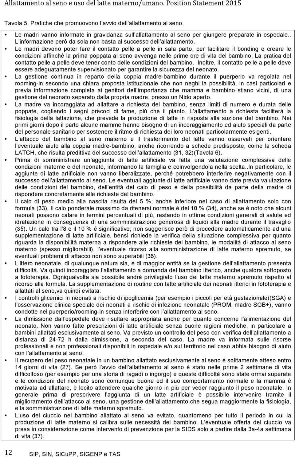 Le madri devono poter fare il contatto pelle a pelle in sala parto, per facilitare il bonding e creare le condizioni affinché la prima poppata al seno avvenga nelle prime ore di vita del bambino.