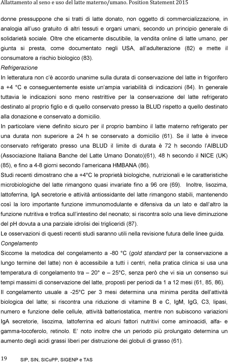 Refrigerazione In letteratura non c è accordo unanime sulla durata di conservazione del latte in frigorifero a +4 C e conseguentemente esiste un ampia variabilità di indicazioni (84).