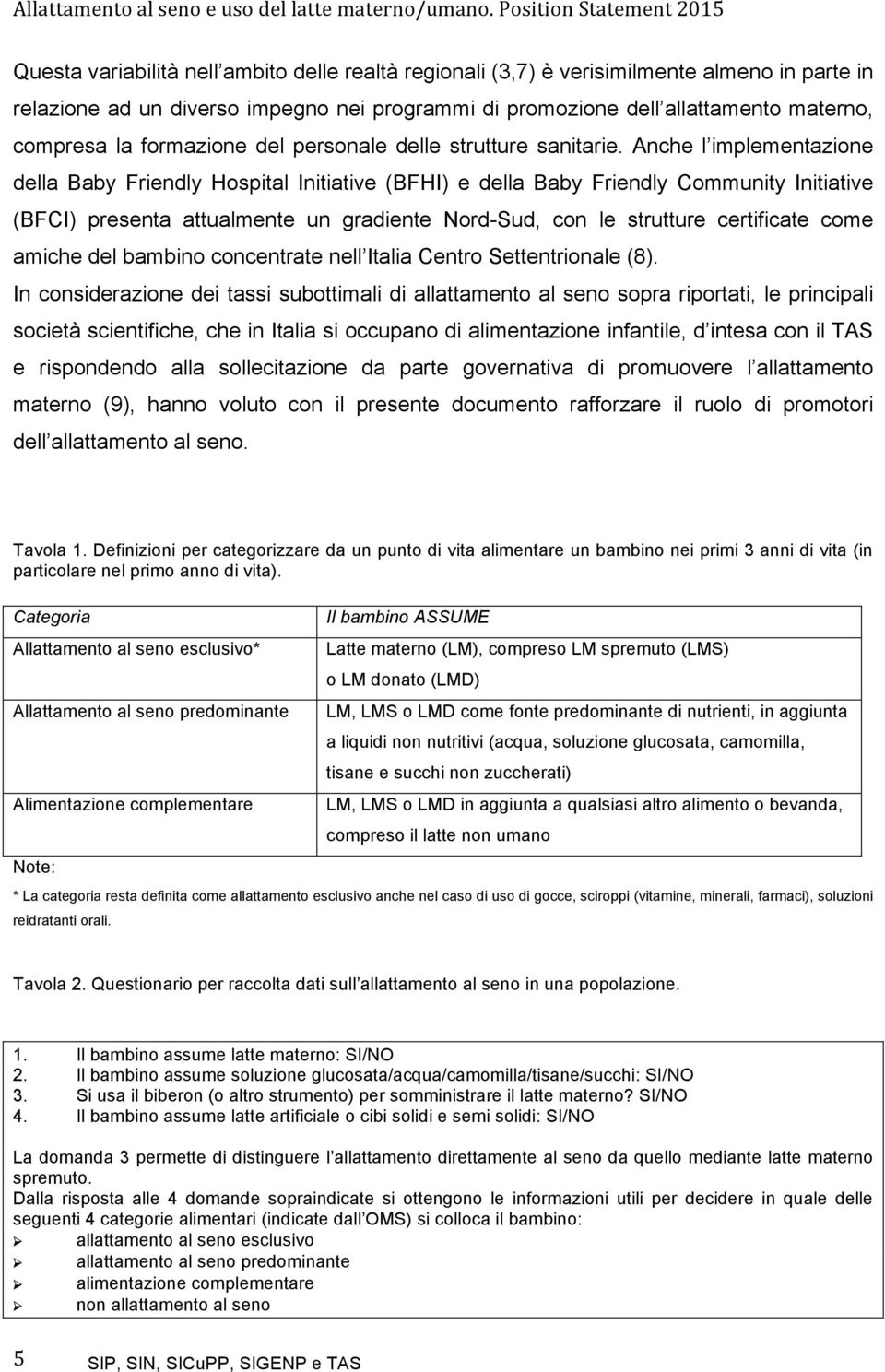 Anche l implementazione della Baby Friendly Hospital Initiative (BFHI) e della Baby Friendly Community Initiative (BFCI) presenta attualmente un gradiente Nord-Sud, con le strutture certificate come