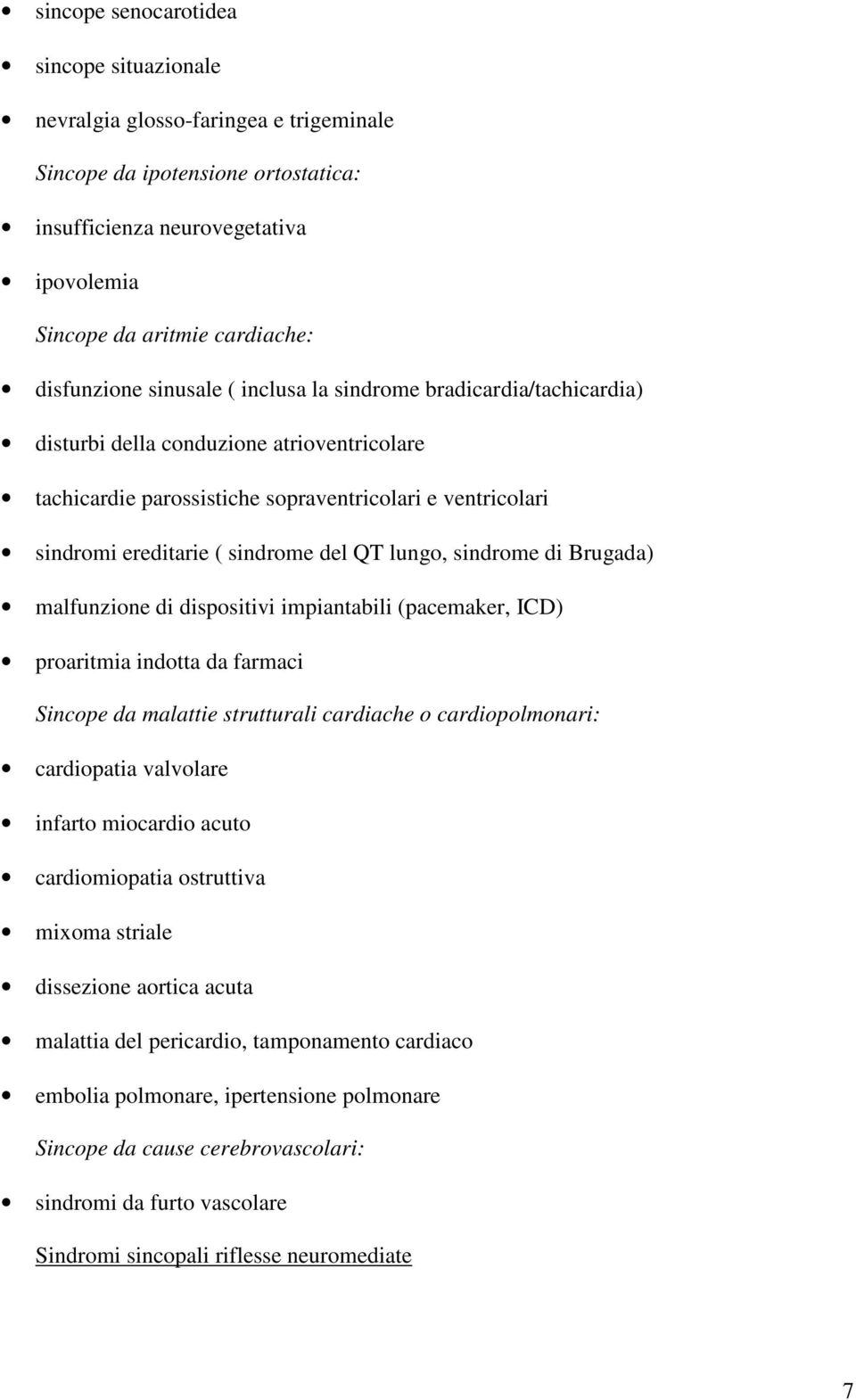 sindrome del QT lungo, sindrome di Brugada) malfunzione di dispositivi impiantabili (pacemaker, ICD) proaritmia indotta da farmaci Sincope da malattie strutturali cardiache o cardiopolmonari: