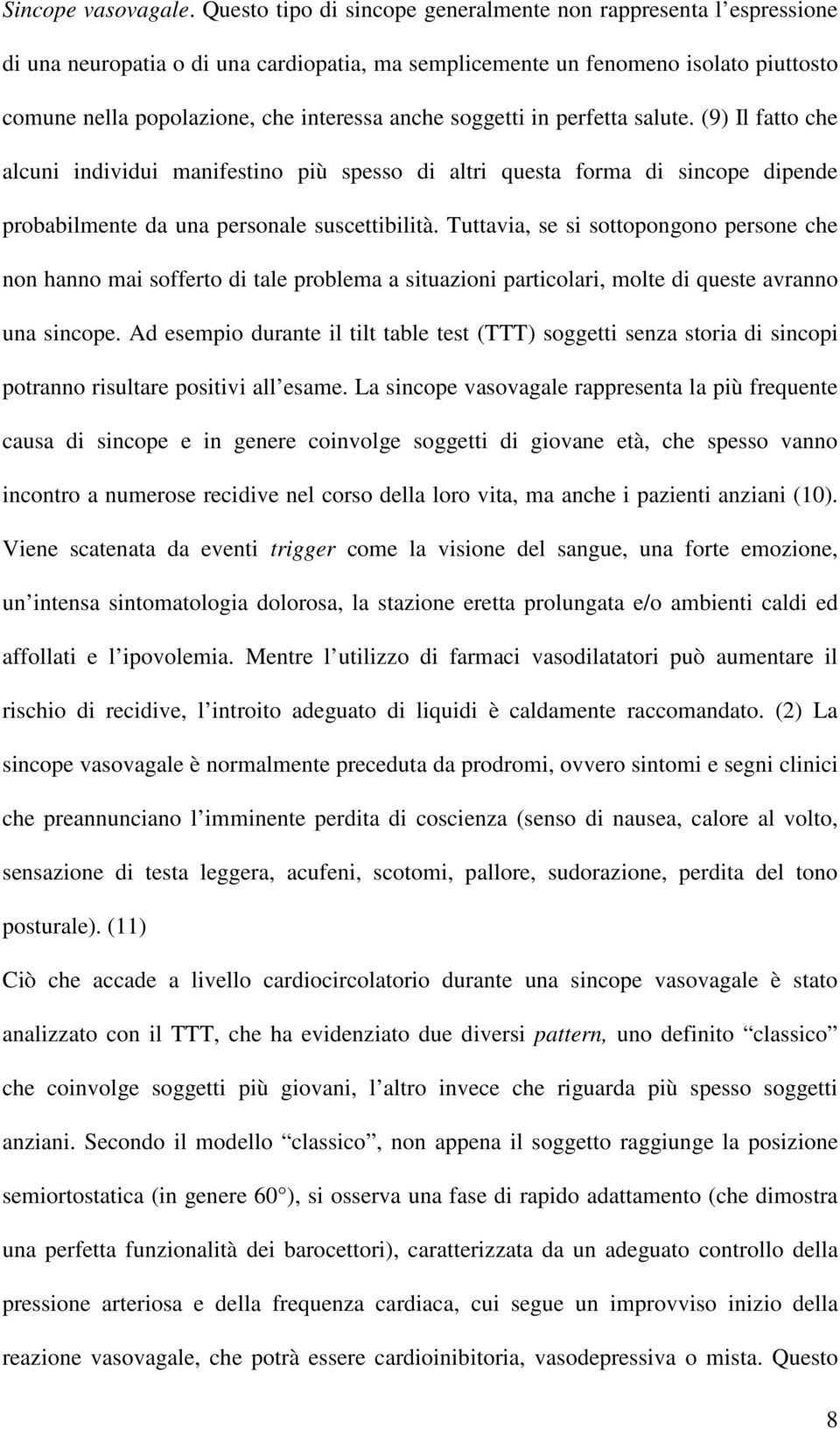 soggetti in perfetta salute. (9) Il fatto che alcuni individui manifestino più spesso di altri questa forma di sincope dipende probabilmente da una personale suscettibilità.