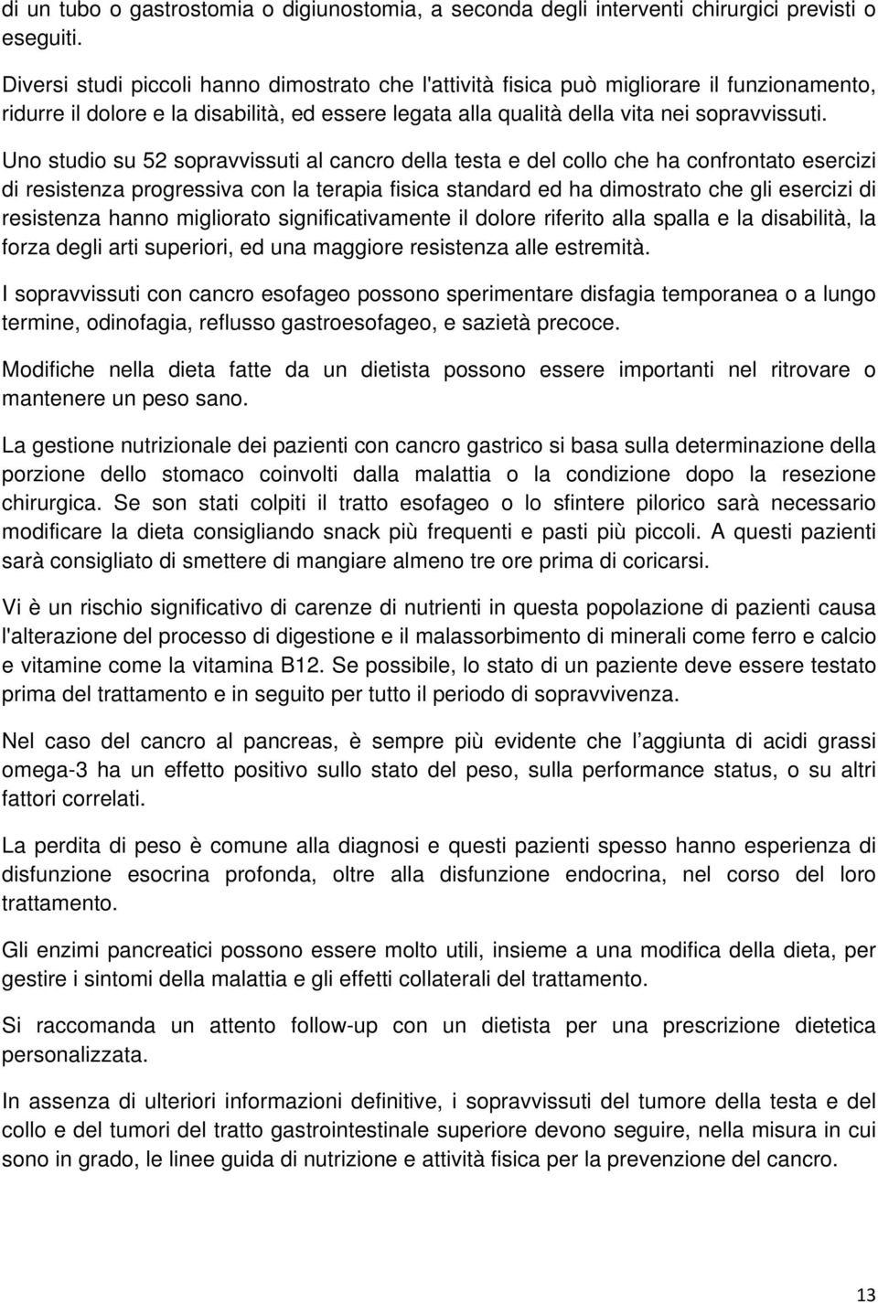 Uno studio su 52 sopravvissuti al cancro della testa e del collo che ha confrontato esercizi di resistenza progressiva con la terapia fisica standard ed ha dimostrato che gli esercizi di resistenza