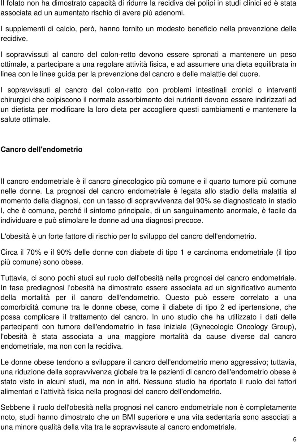 I sopravvissuti al cancro del colon-retto devono essere spronati a mantenere un peso ottimale, a partecipare a una regolare attività fisica, e ad assumere una dieta equilibrata in linea con le linee