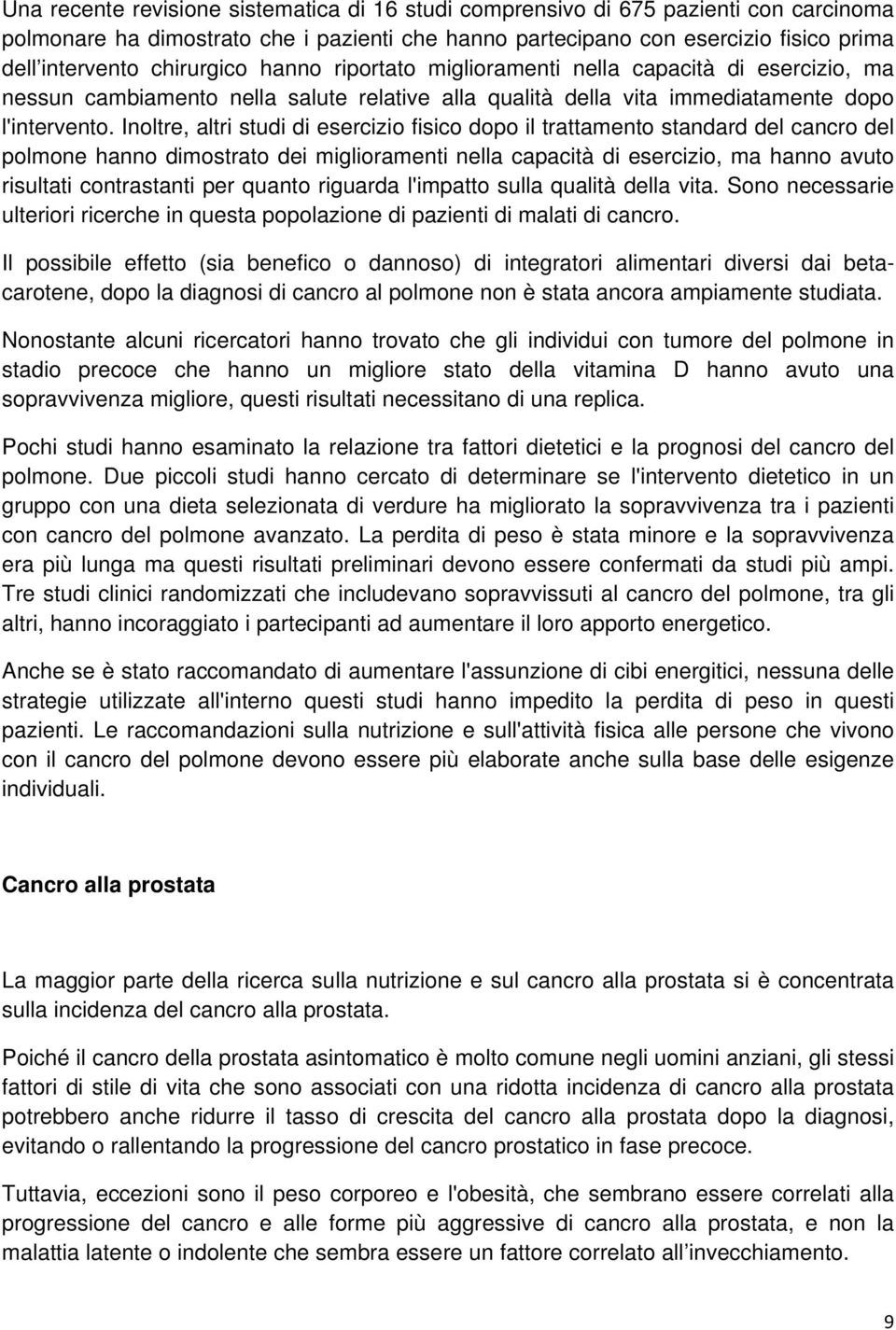 Inoltre, altri studi di esercizio fisico dopo il trattamento standard del cancro del polmone hanno dimostrato dei miglioramenti nella capacità di esercizio, ma hanno avuto risultati contrastanti per