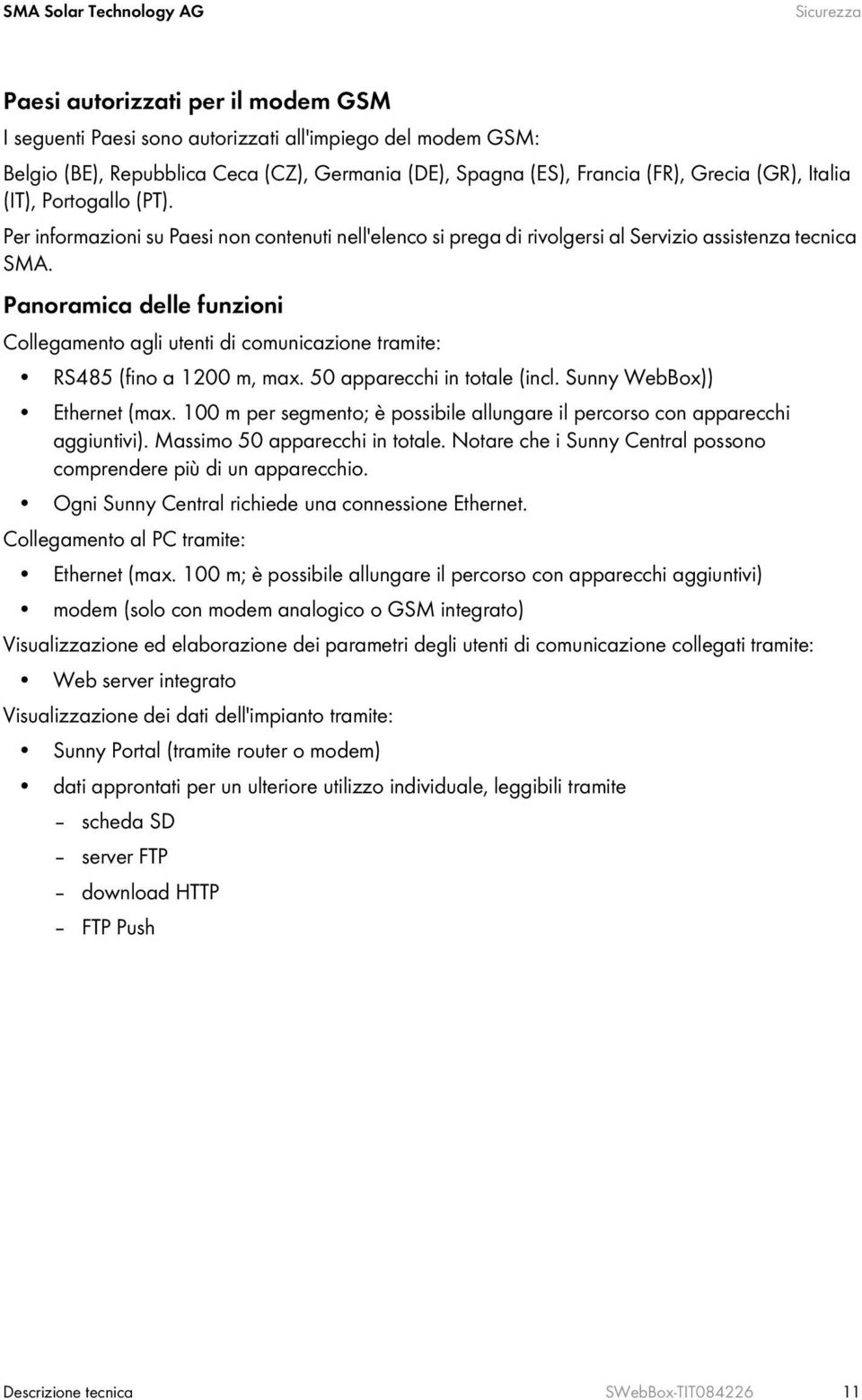 Panoramica delle funzioni Collegamento agli utenti di comunicazione tramite: RS485 (fino a 1200 m, max. 50 apparecchi in totale (incl. Sunny WebBox)) Ethernet (max.