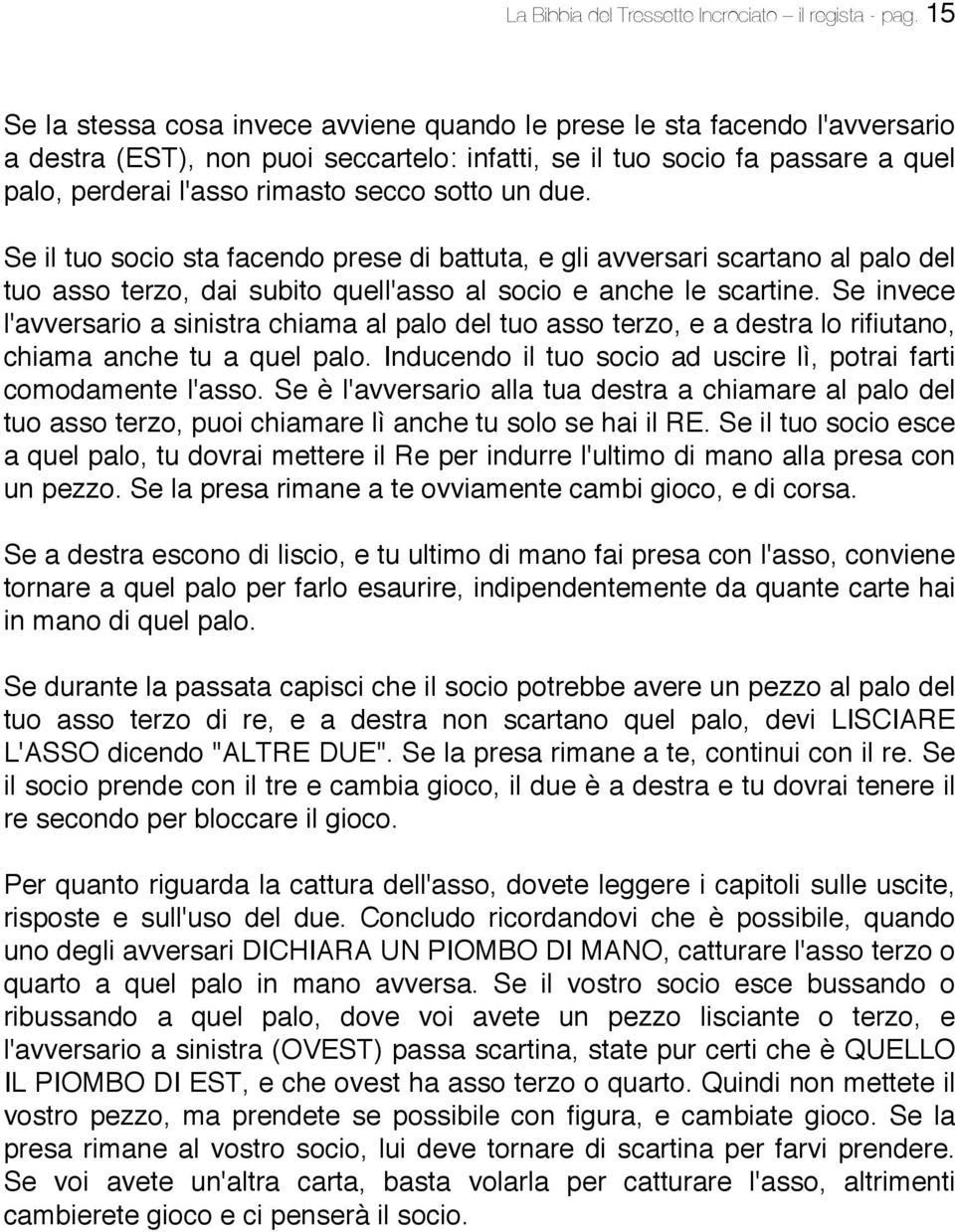 sotto un due. Se il tuo socio sta facendo prese di battuta, e gli avversari scartano al palo del tuo asso terzo, dai subito quell'asso al socio e anche le scartine.