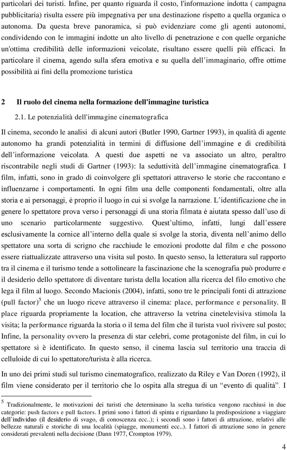 Da questa breve panoramica, si può evidenziare come gli agenti autonomi, condividendo con le immagini indotte un alto livello di penetrazione e con quelle organiche un'ottima credibilità delle