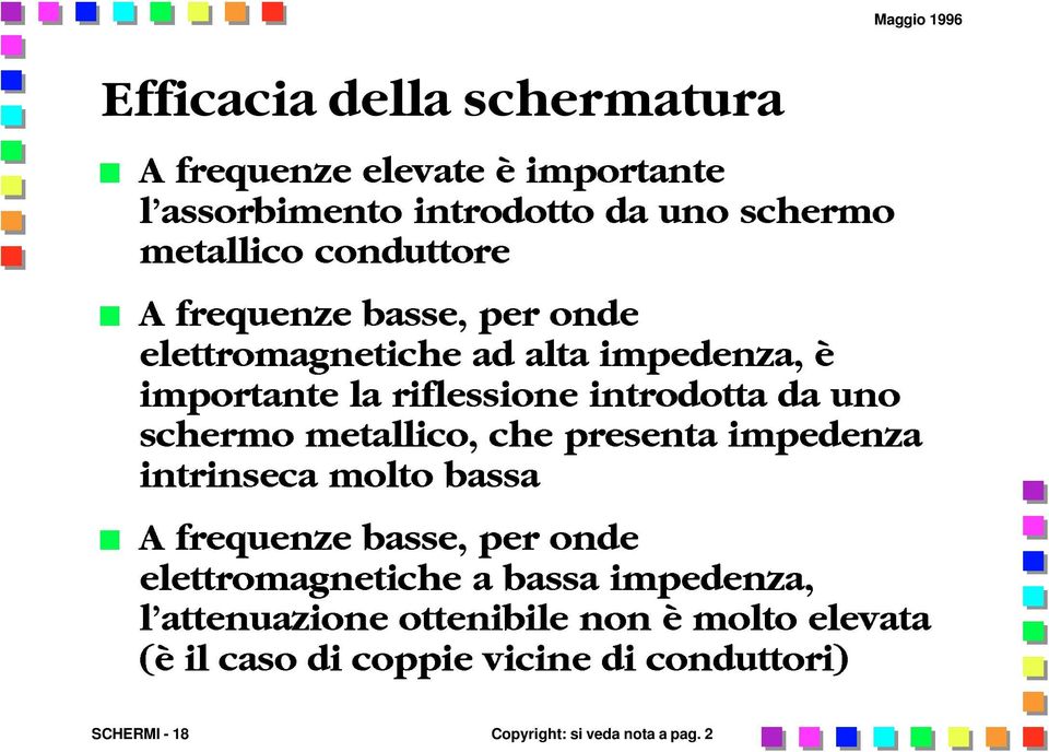 metallico, che presenta impedenza intrinseca molto bassa A frequenze basse, per onde elettromagnetiche a bassa impedenza, l