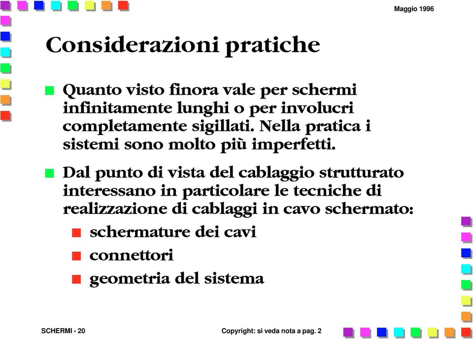 Dal punto di vista del cablaggio strutturato interessano in particolare le tecniche di realizzazione