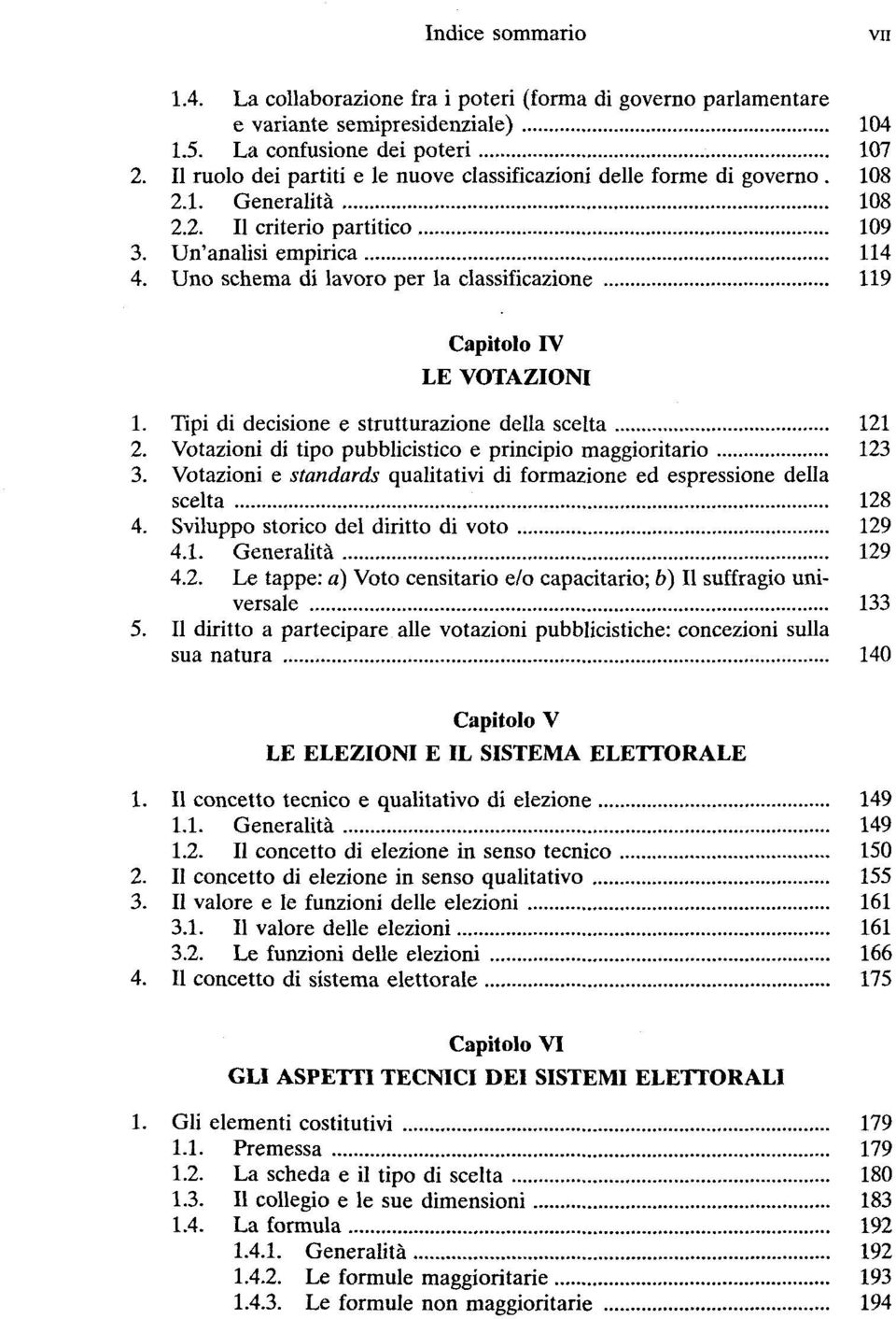 Uno schema di lavoro per la classificazione 119 Capitolo IV LE VOTAZIONI 1. Tipi di decisione e strutturazione della scelta 121 2. Votazioni di tipo pubblicistico e principio maggioritario 123 3.