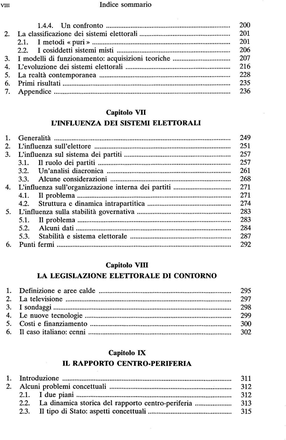 Appendice 236 Capitolo VII L'INFLUENZA DEI SISTEMI ELETTORALI 1. Generalita 249 2. L'influenza sull'elettore 251 3. L'influenza sul sistema dei partiti 257 3.1. II ruolo dei partiti 257 3.2. Un'analisi diacronica 261 3.