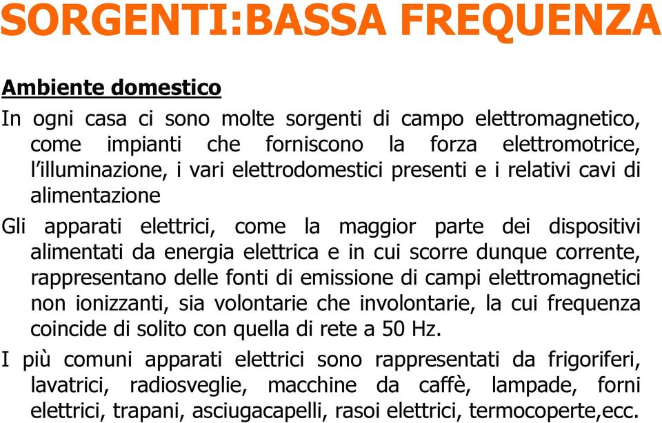 corrente, rappresentano delle fonti di emissione di campi elettromagnetici non ionizzanti, sia volontarie che involontarie, la cui frequenza coincide di solito con quella di rete a 50 Hz.