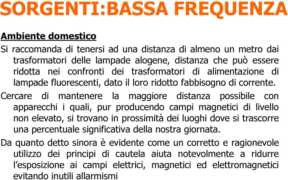 Cercare di mantenere la maggiore distanza possibile con apparecchi i quali, pur producendo campi magnetici di livello non elevato, si trovano in prossimità dei luoghi dove si trascorre