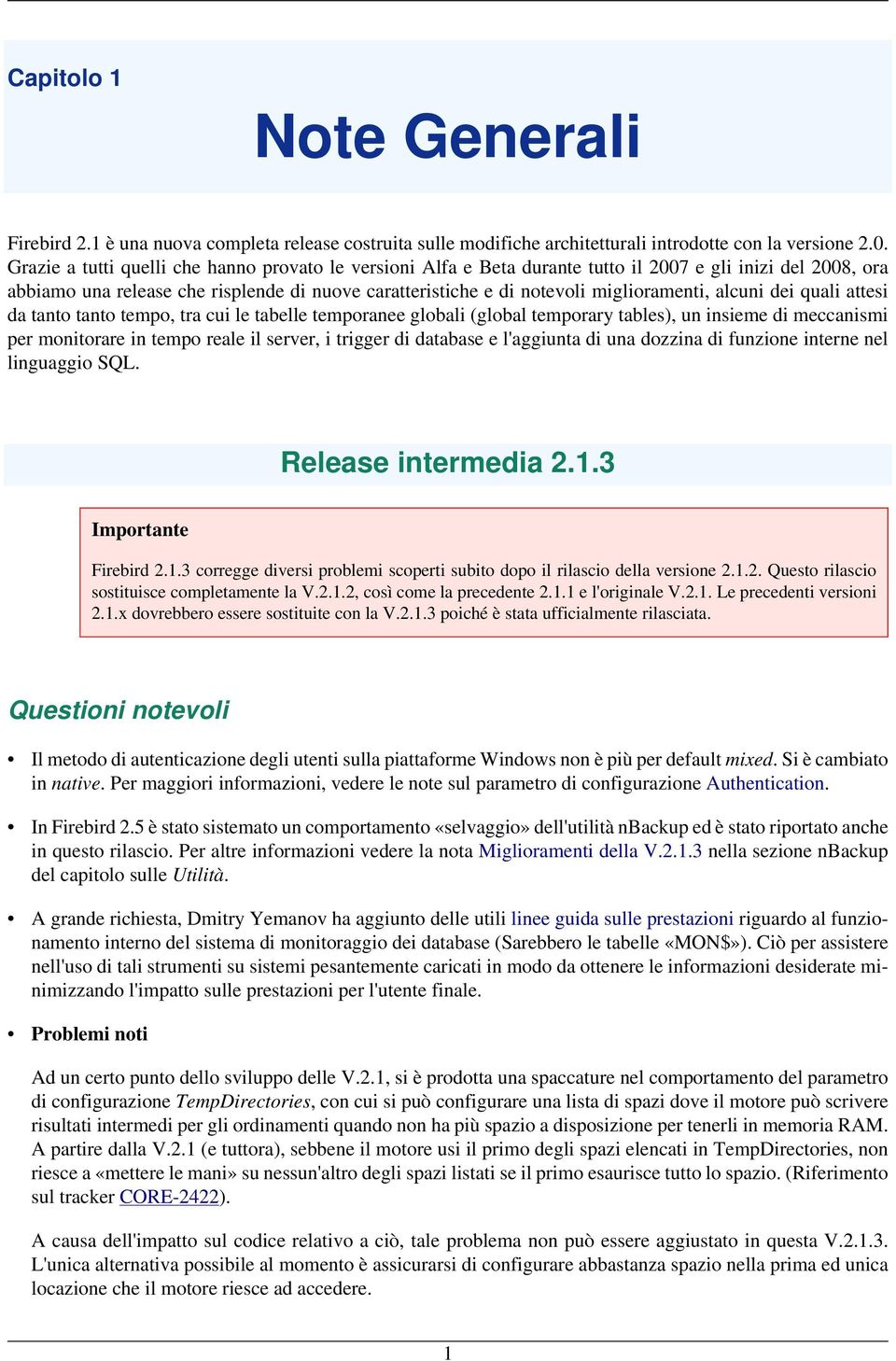 alcuni dei quali attesi da tanto tanto tempo, tra cui le tabelle temporanee globali (global temporary tables), un insieme di meccanismi per monitorare in tempo reale il server, i trigger di database