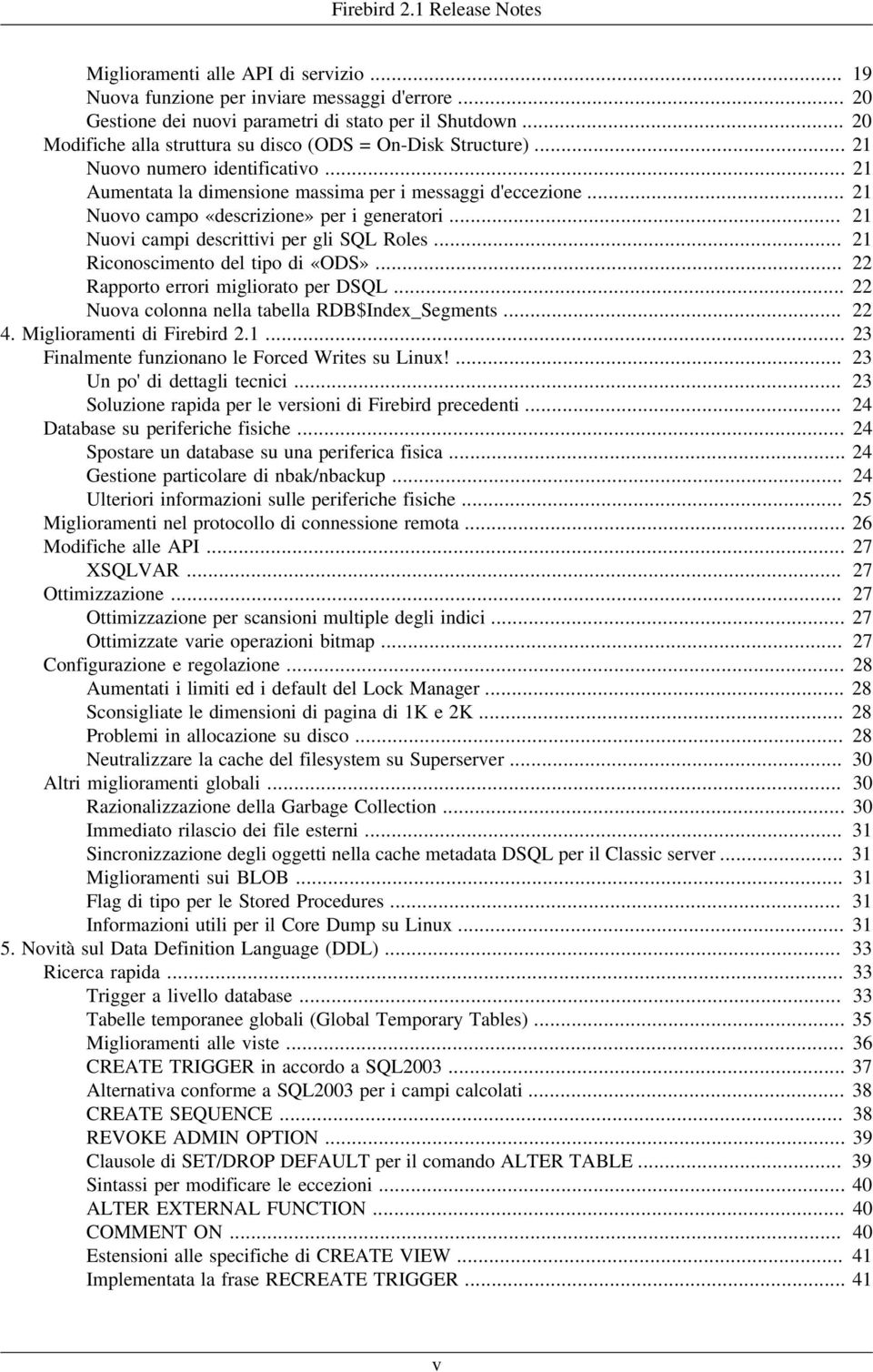 .. 21 Nuovo campo «descrizione» per i generatori... 21 Nuovi campi descrittivi per gli SQL Roles... 21 Riconoscimento del tipo di «ODS»... 22 Rapporto errori migliorato per DSQL.