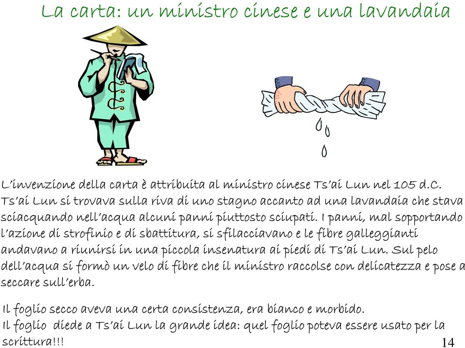 Sul pelo dell acqua si formò un velo di fibre che il ministro raccolse con delicatezza e pose a seccare sull erba.