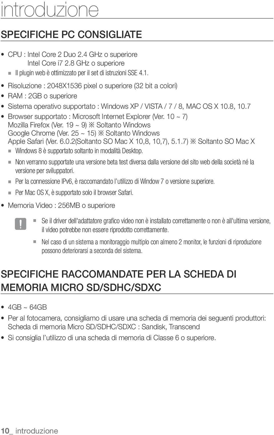 7 Browser supportato : Microsoft Internet Explorer (Ver. 10 ~ 7) Mozilla Firefox (Ver. 19 ~ 9) Soltanto Windows Google Chrome (Ver. 25 ~ 15) Soltanto Windows Apple Safari (Ver. 6.0.2(Soltanto SO Mac X 10,8, 10,7), 5.