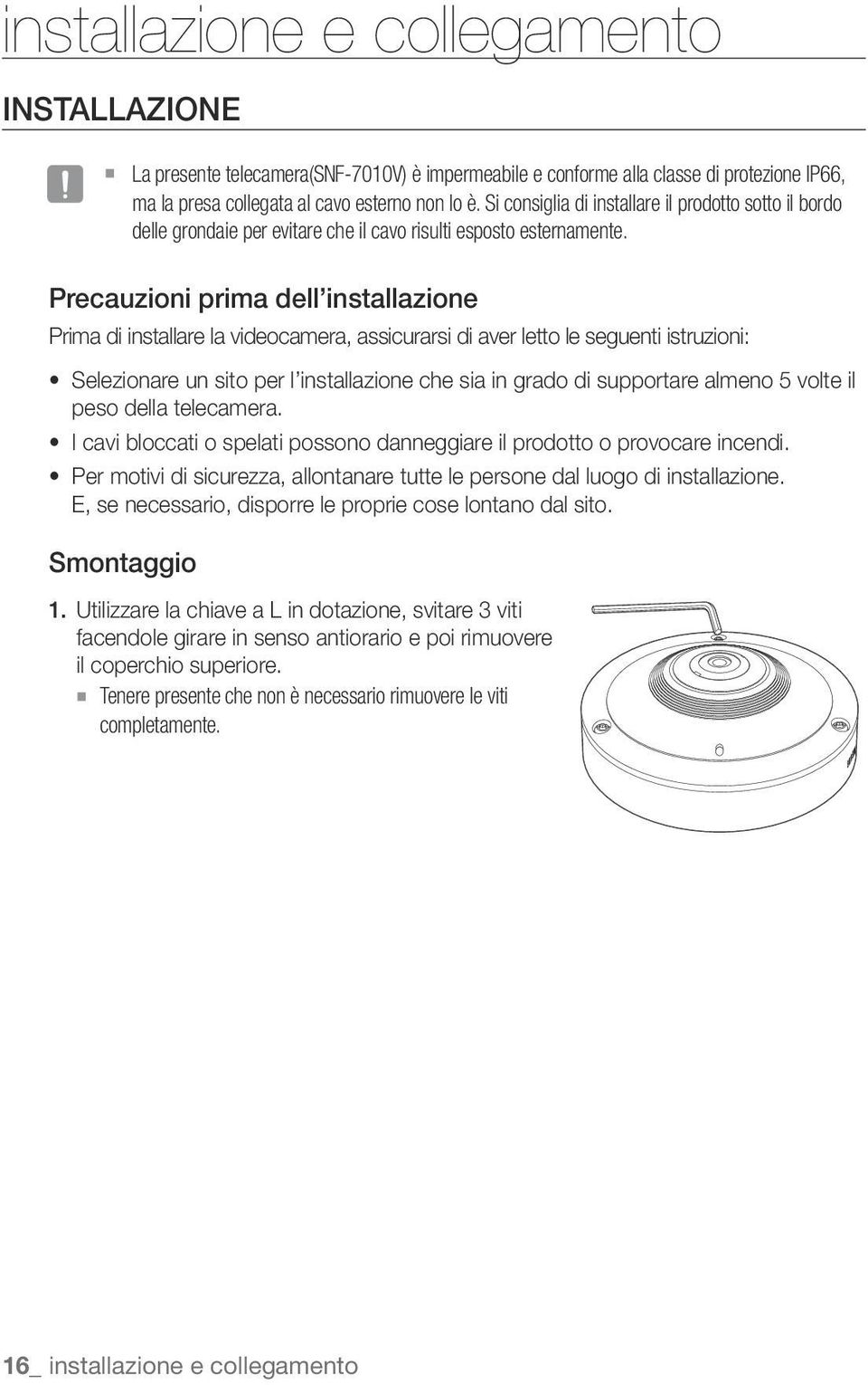 Precauzioni prima dell installazione Prima di installare la videocamera, assicurarsi di aver letto le seguenti istruzioni: Selezionare un sito per l installazione che sia in grado di supportare