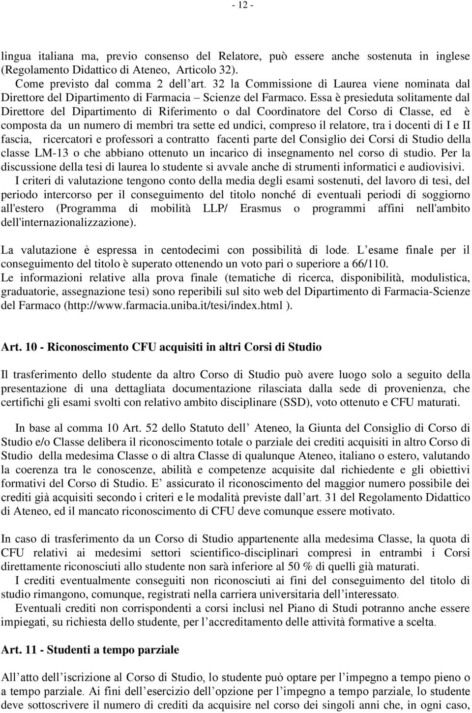 Essa è presieduta solitamente dal Direttore del Dipartimento di Riferimento o dal Coordinatore del Corso di Classe, ed è composta da un numero di membri tra sette ed undici, compreso il relatore, tra