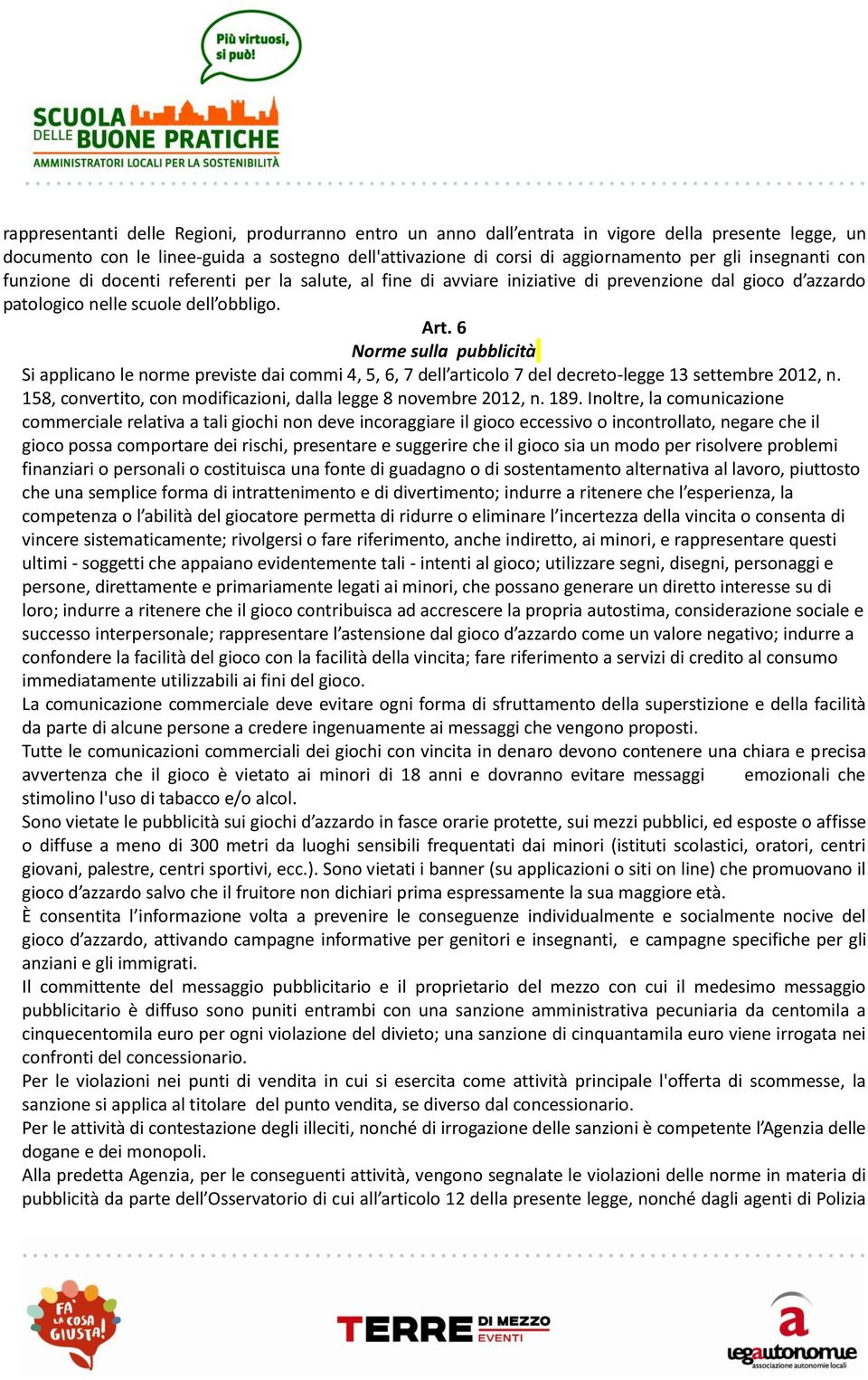 6 Norme sulla pubblicità Si applicano le norme previste dai commi 4, 5, 6, 7 dell articolo 7 del decreto-legge 13 settembre 2012, n. 158, convertito, con modificazioni, dalla legge 8 novembre 2012, n.