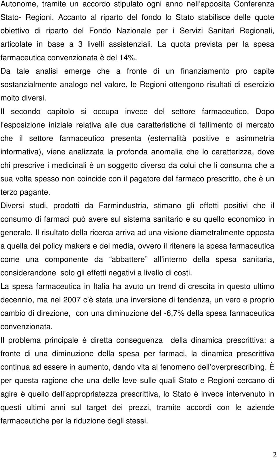 La quota prevista per la spesa farmaceutica convenzionata è del 14%.