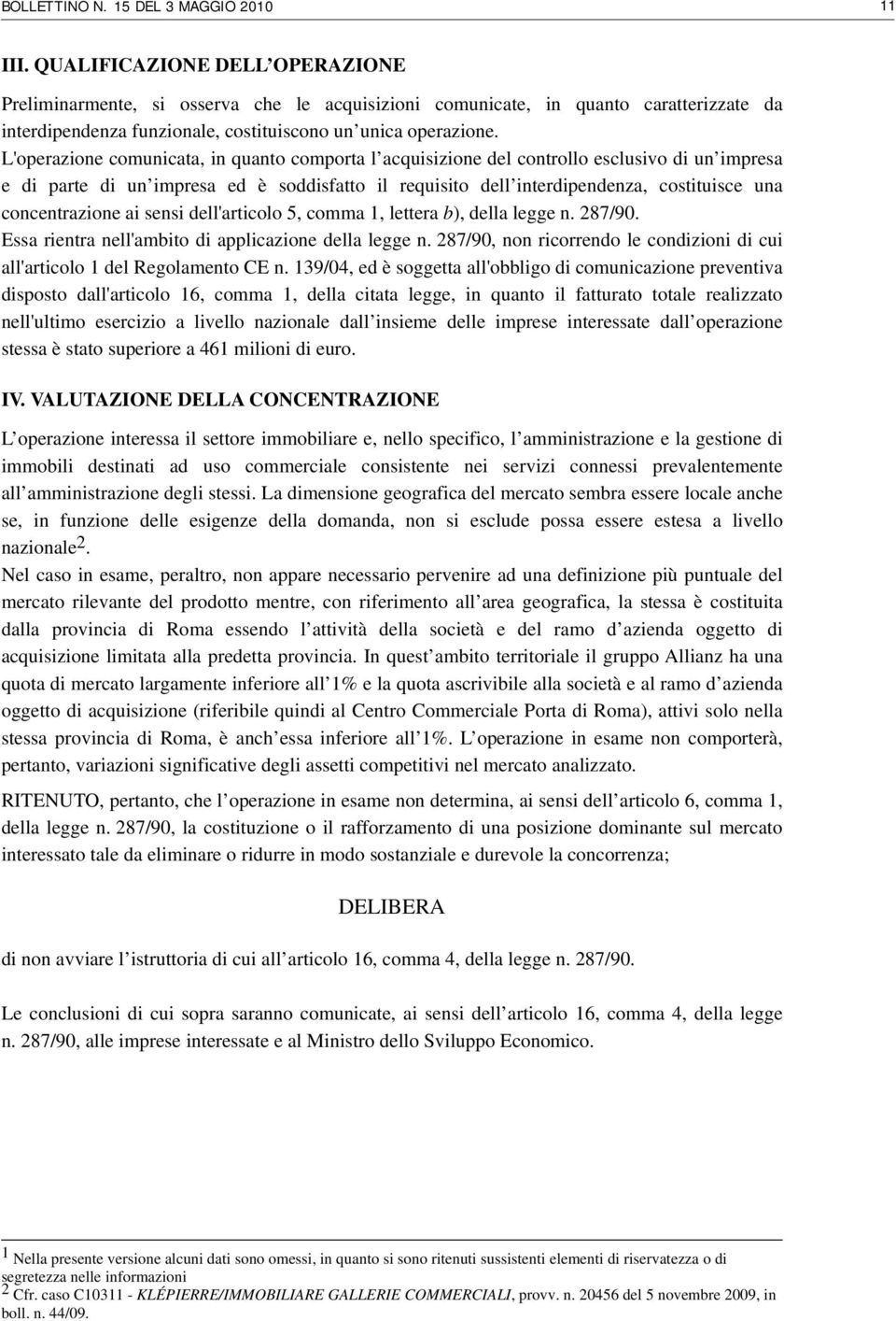 L'operazione comunicata, in quanto comporta l acquisizione del controllo esclusivo di un impresa e di parte di un impresa ed è soddisfatto il requisito dell interdipendenza, costituisce una