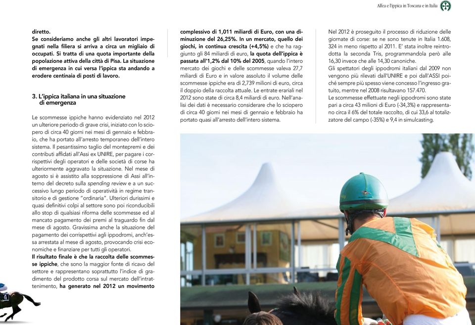 L ippica italiana in una situazione di emergenza le scommesse ippiche hanno evidenziato nel 2012 un ulteriore periodo di grave crisi, iniziato con lo sciopero di circa 40 giorni nei mesi di gennaio e