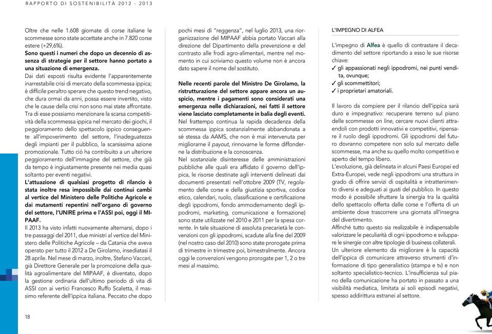 dai dati esposti risulta evidente l apparentemente inarrestabile crisi di mercato della scommessa ippica; è difficile peraltro sperare che questo trend negativo, che dura ormai da anni, possa essere