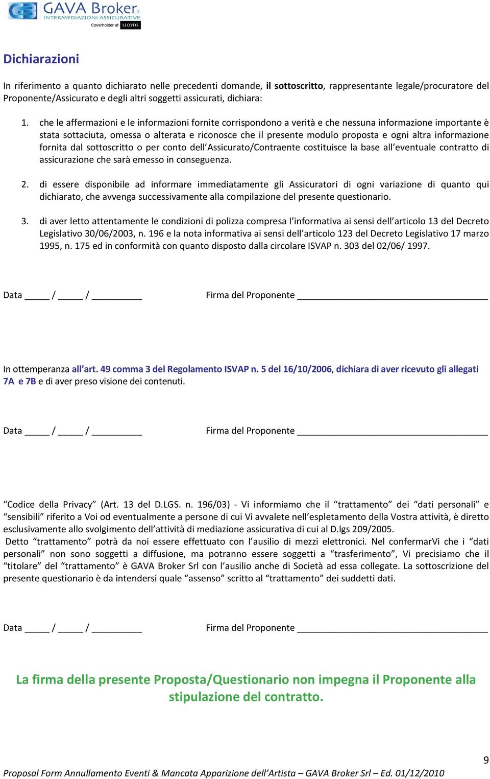 altra informazione fornita dal sottoscritto o per conto dell Assicurato/Contraente costituisce la base all eventuale contratto di assicurazione che sarà emesso in conseguenza. 2.