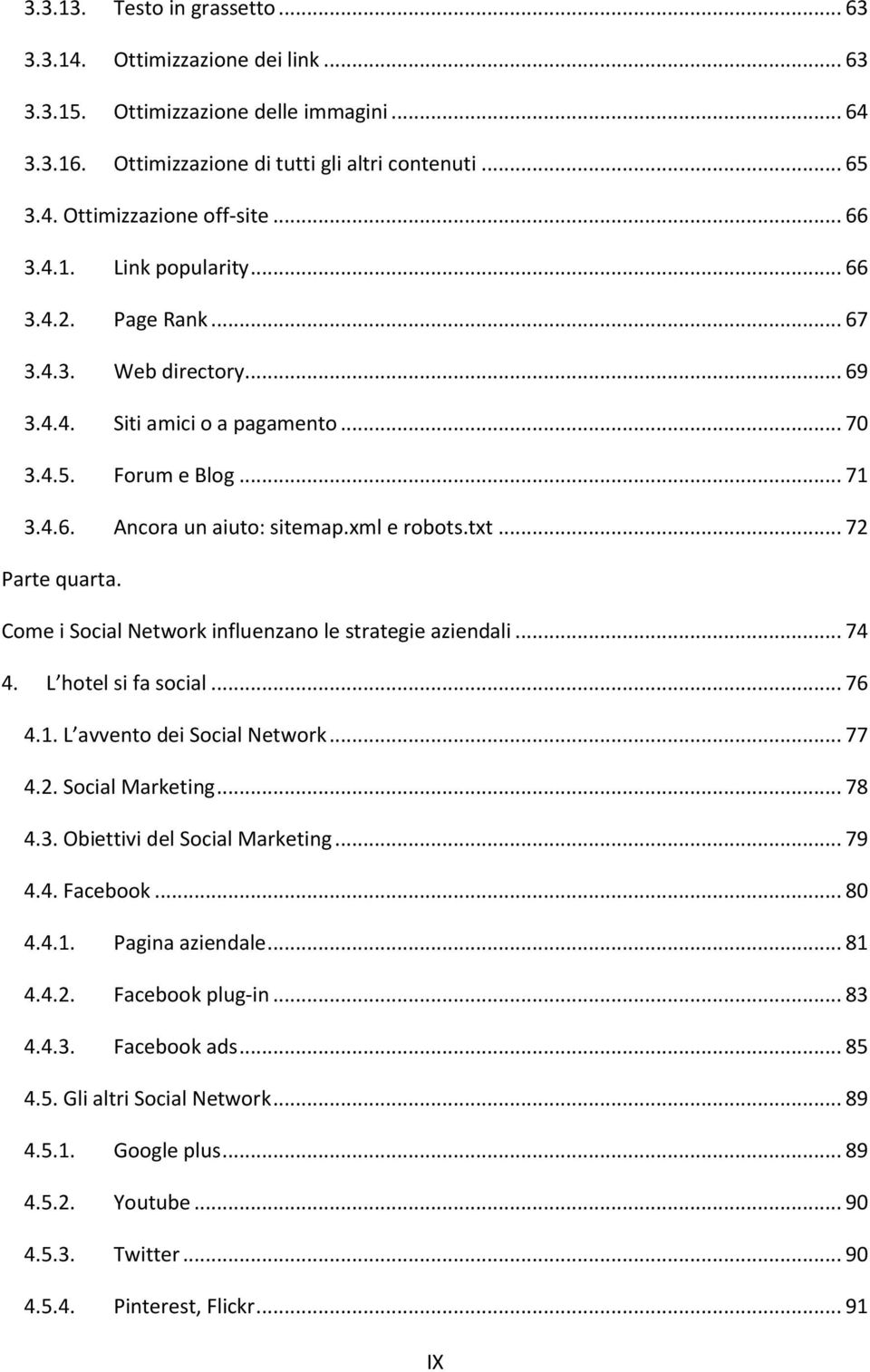 .. 72 Parte quarta. Come i Social Network influenzano le strategie aziendali... 74 4. L hotel si fa social... 76 4.1. L avvento dei Social Network... 77 4.2. Social Marketing... 78 4.3.