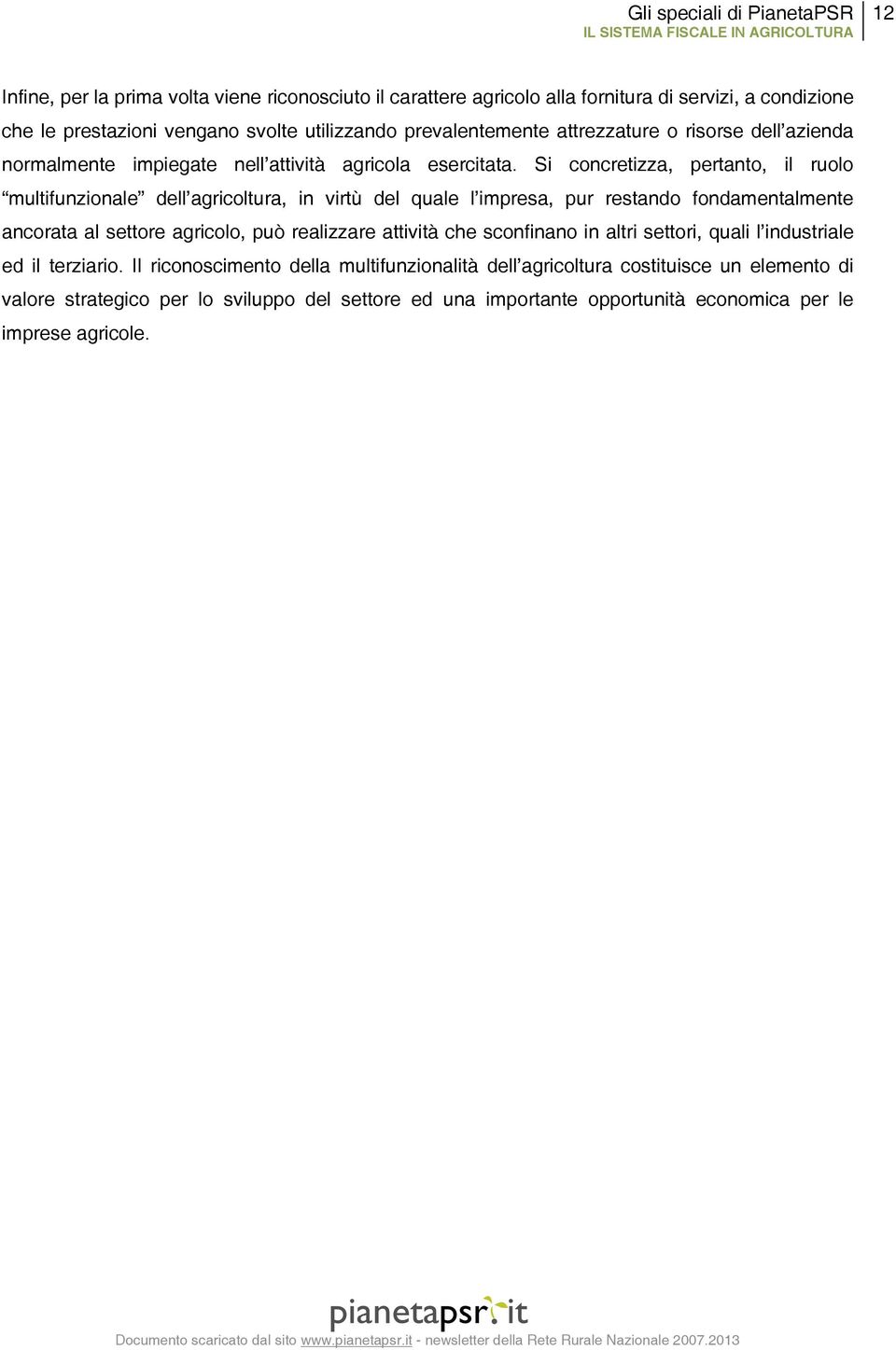 Si concretizza, pertanto, il ruolo multifunzionale dell agricoltura, in virtù del quale l impresa, pur restando fondamentalmente ancorata al settore agricolo, può realizzare