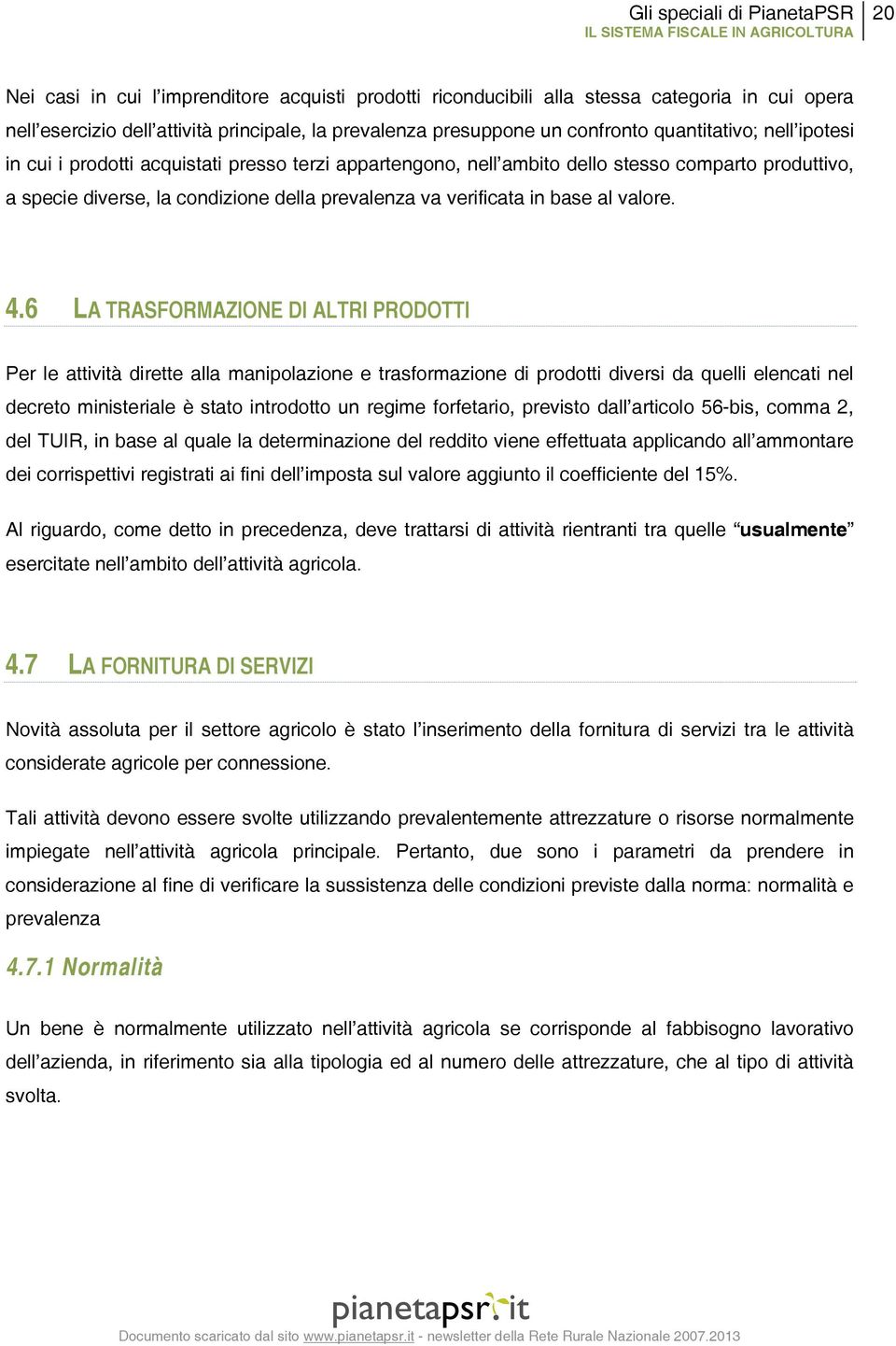 6 LA TRASFORMAZIONE DI ALTRI PRODOTTI Per le attività dirette alla manipolazione e trasformazione di prodotti diversi da quelli elencati nel decreto ministeriale è stato introdotto un regime