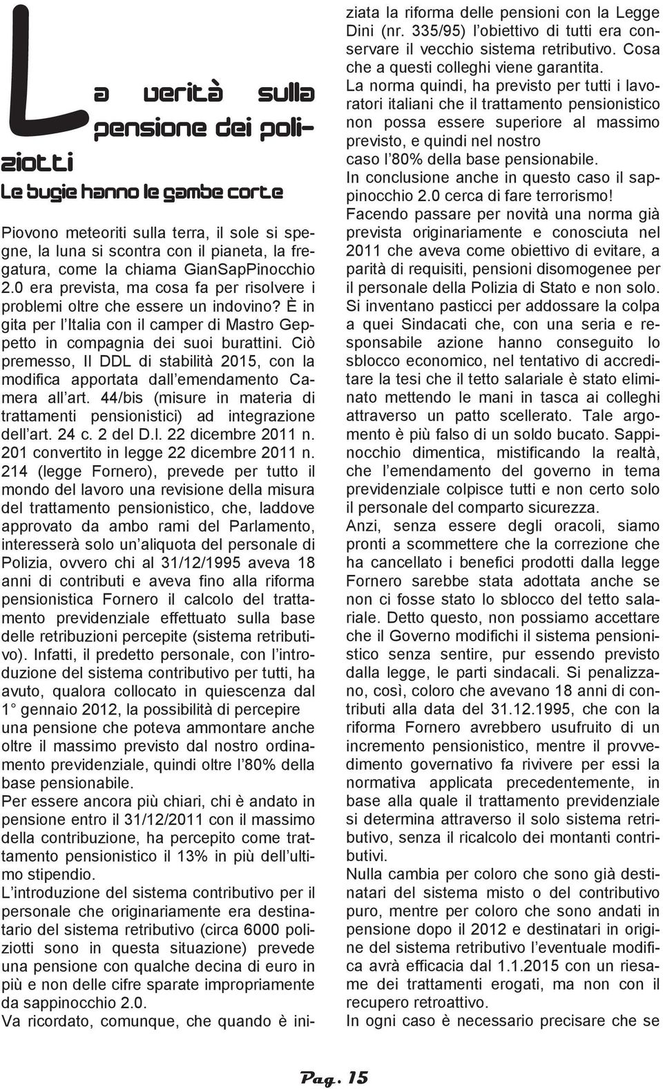 Ciò premesso, Il DDL di stabilità 2015, con la modifica apportata dall emendamento Camera all art. 44/bis (misure in materia di trattamenti pensionistici) ad integrazione dell art. 24 c. 2 del D.l. 22 dicembre 2011 n.