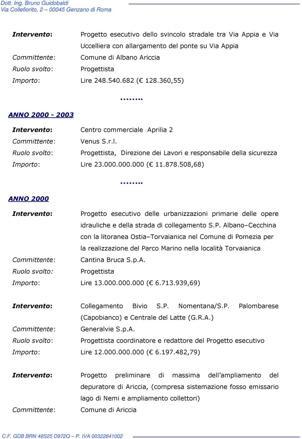 508,68) ANNO 2000 Intervento: Progetto esecutivo delle urbanizzazioni primarie delle opere idrauliche e della strada di collegamento S.P. Albano Cecchina con la litoranea Ostia Torvaianica nel Comune di Pomezia per la realizzazione del Parco Marino nella località Torvaianica Committente: Cantina Bruca S.