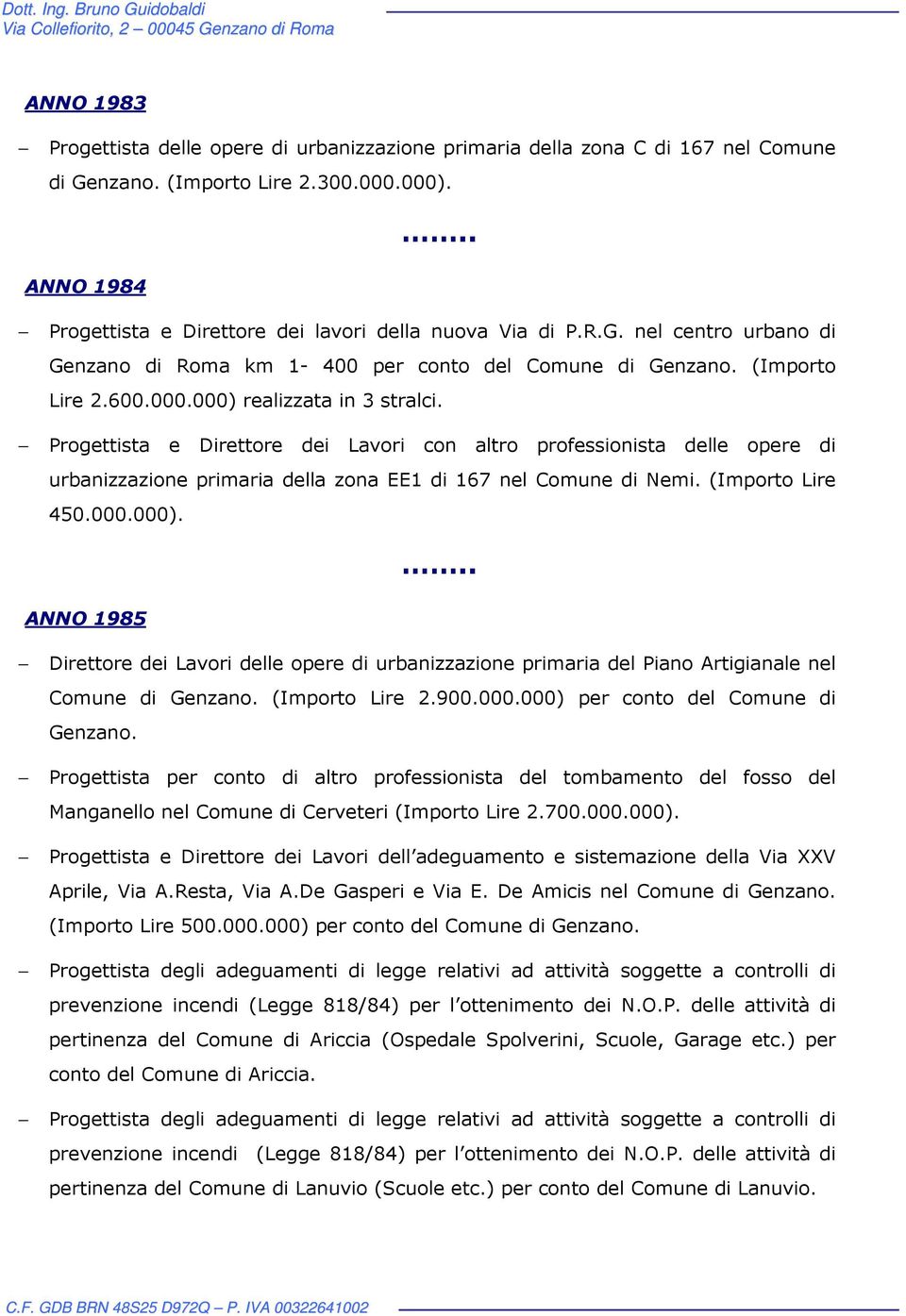 Progettista e Direttore dei Lavori con altro professionista delle opere di urbanizzazione primaria della zona EE1 di 167 nel Comune di Nemi. (Importo Lire 450.000.000).